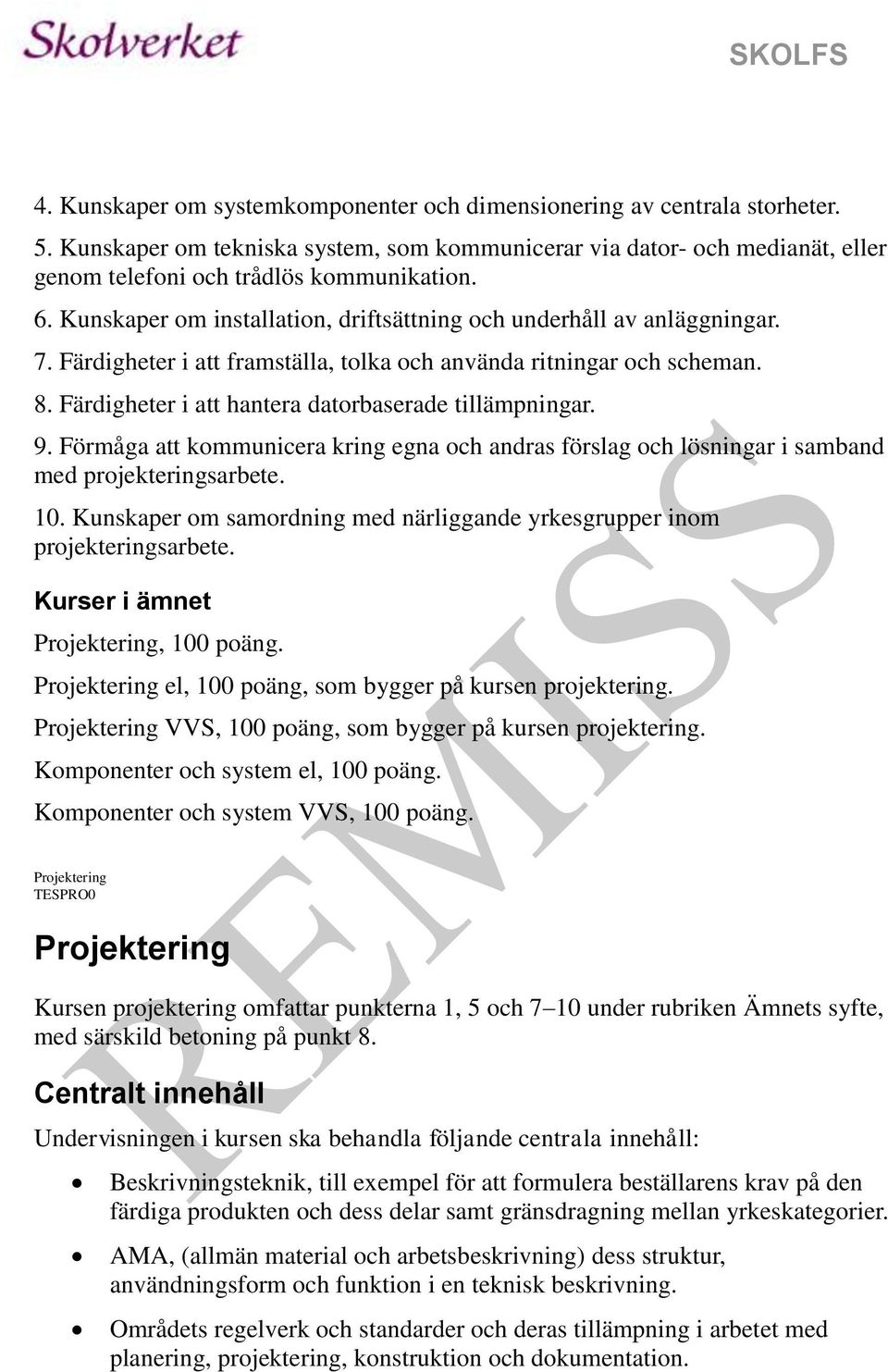 Färdigheter i att hantera datorbaserade tillämpningar. 9. Förmåga att kommunicera kring egna och andras förslag och lösningar i samband med projekteringsarbete. 10.