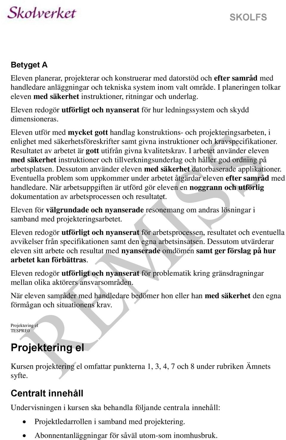 Eleven utför med mycket gott handlag konstruktions- och projekteringsarbeten, i enlighet med säkerhetsföreskrifter samt givna instruktioner och kravspecifikationer.