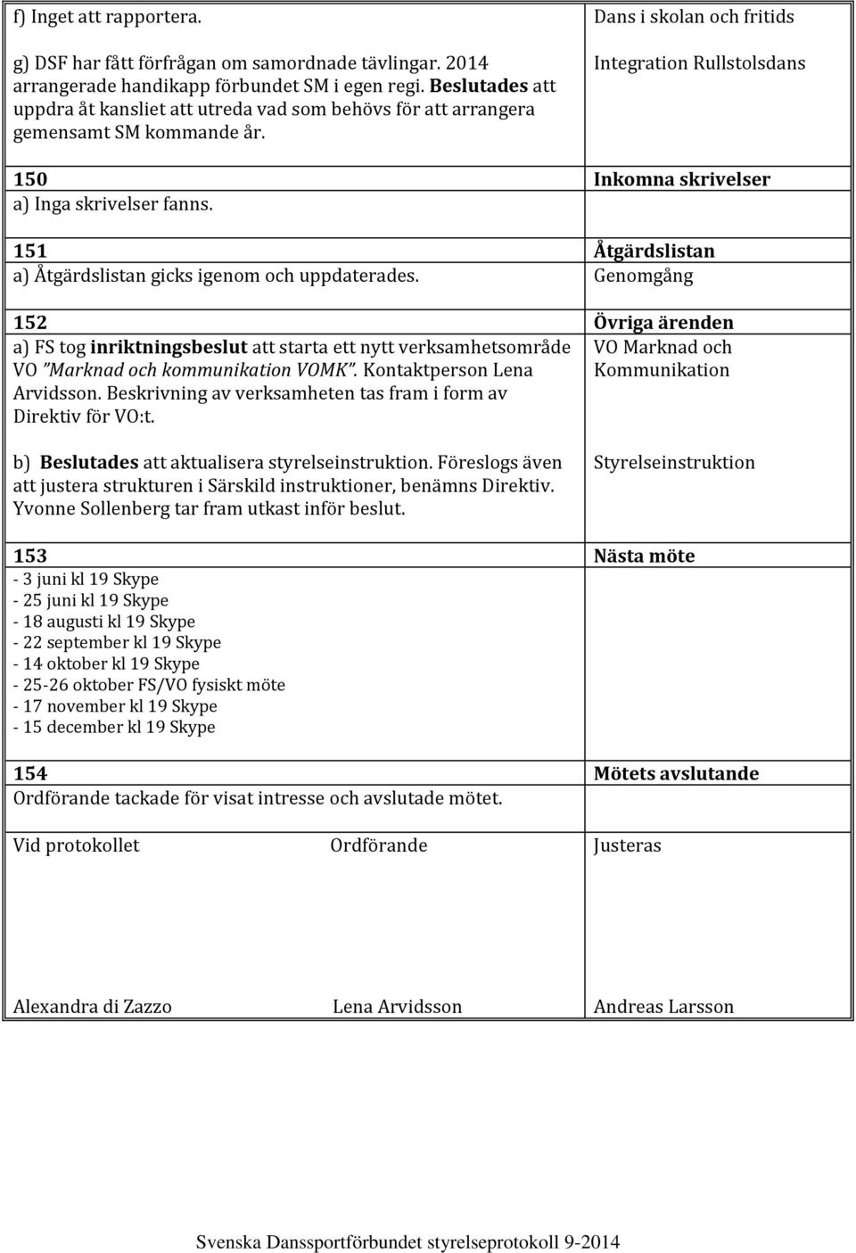 Dans i skolan och fritids Integration Rullstolsdans 150 Inkomna skrivelser a) Inga skrivelser fanns. 151 Åtgärdslistan a) Åtgärdslistan gicks igenom och uppdaterades.