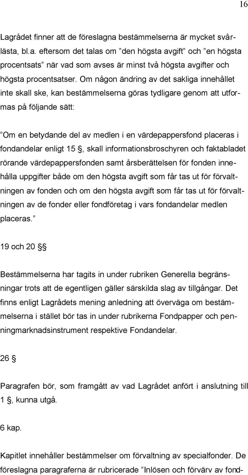 fondandelar enligt 15, skall informationsbroschyren och faktabladet rörande värdepappersfonden samt årsberättelsen för fonden innehålla uppgifter både om den högsta avgift som får tas ut för