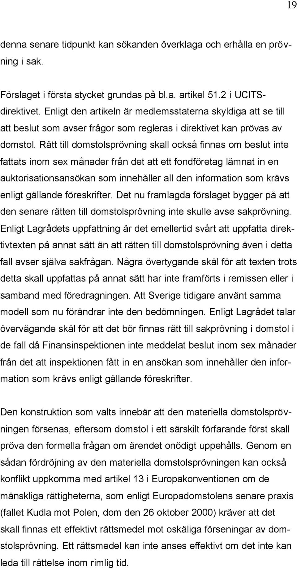Rätt till domstolsprövning skall också finnas om beslut inte fattats inom sex månader från det att ett fondföretag lämnat in en auktorisationsansökan som innehåller all den information som krävs