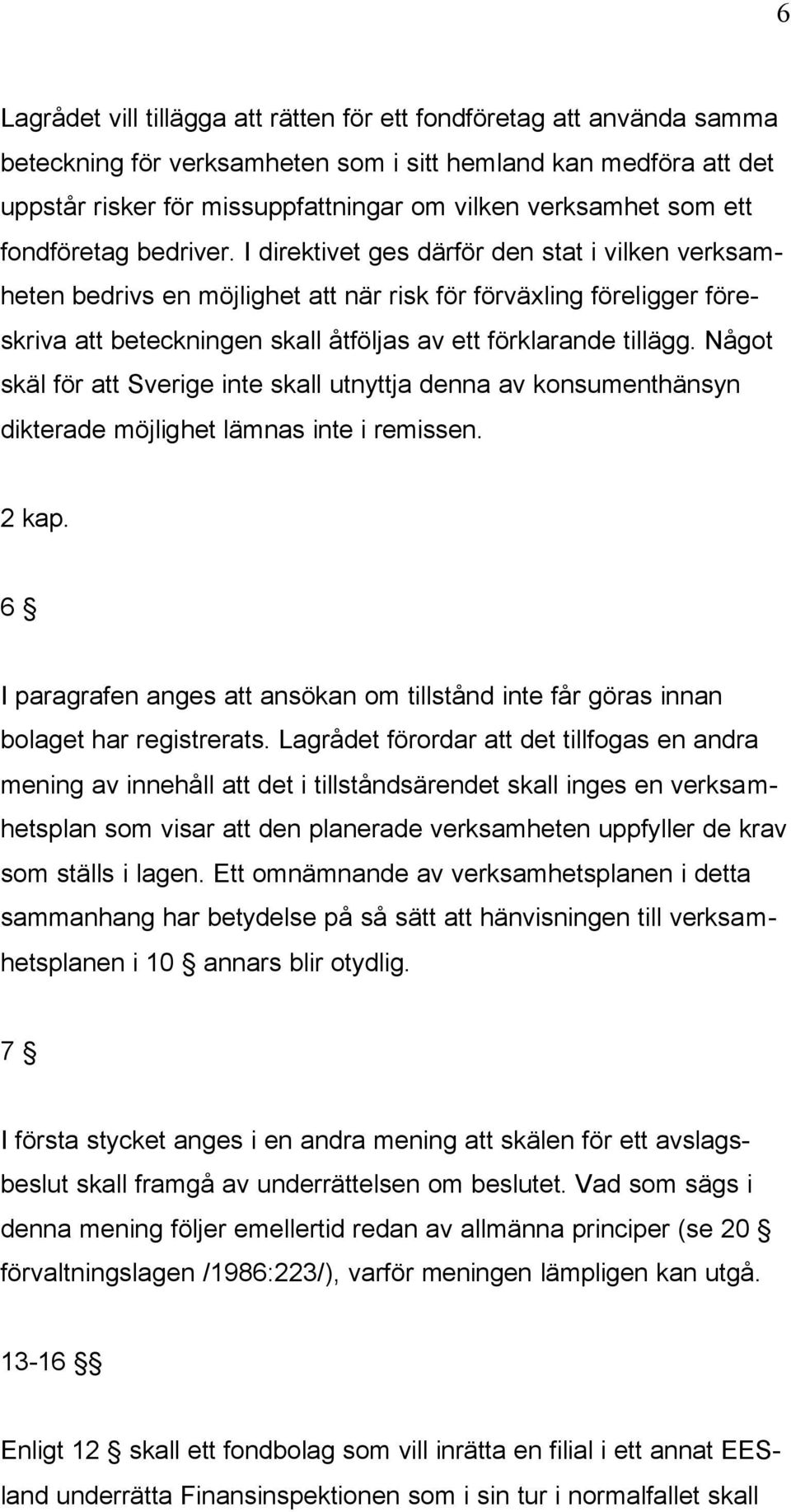 I direktivet ges därför den stat i vilken verksamheten bedrivs en möjlighet att när risk för förväxling föreligger föreskriva att beteckningen skall åtföljas av ett förklarande tillägg.