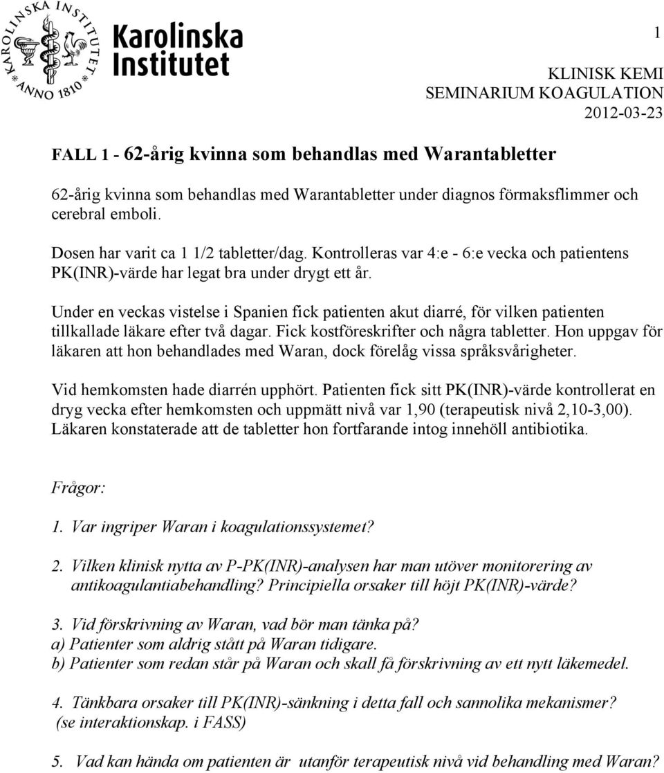 Under en veckas vistelse i Spanien fick patienten akut diarré, för vilken patienten tillkallade läkare efter två dagar. Fick kostföreskrifter och några tabletter.