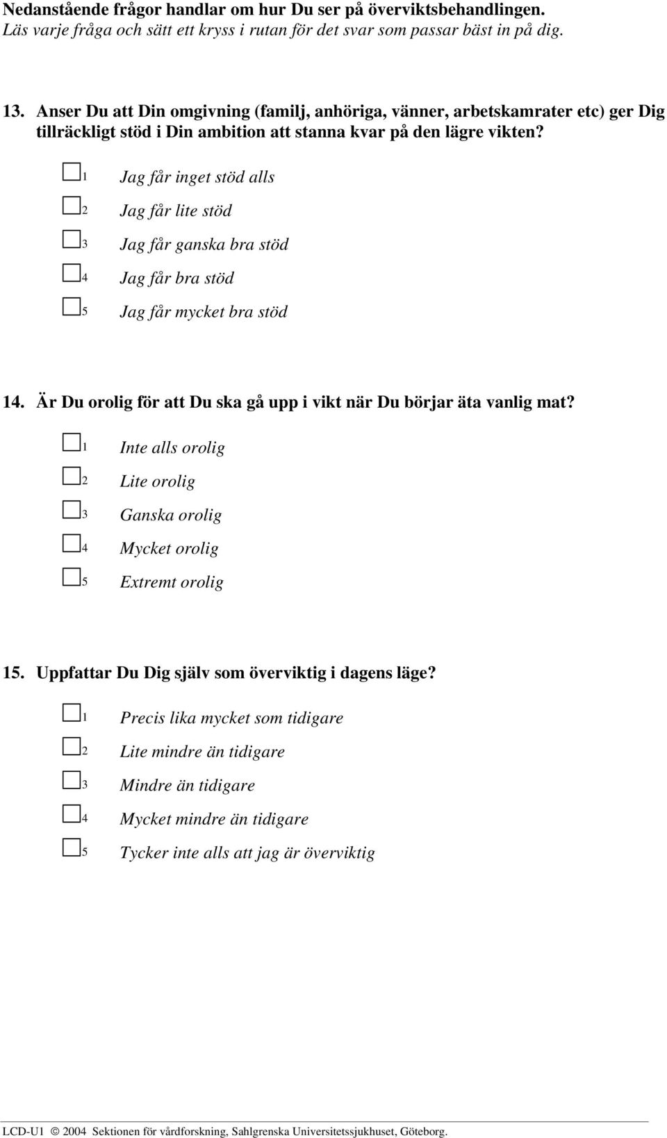 Är Du orolig för att Du ska gå upp i vikt när Du börjar äta vanlig mat? 1 Inte alls orolig 2 Lite orolig 3 Ganska orolig 4 Mycket orolig 5 Extremt orolig 15.