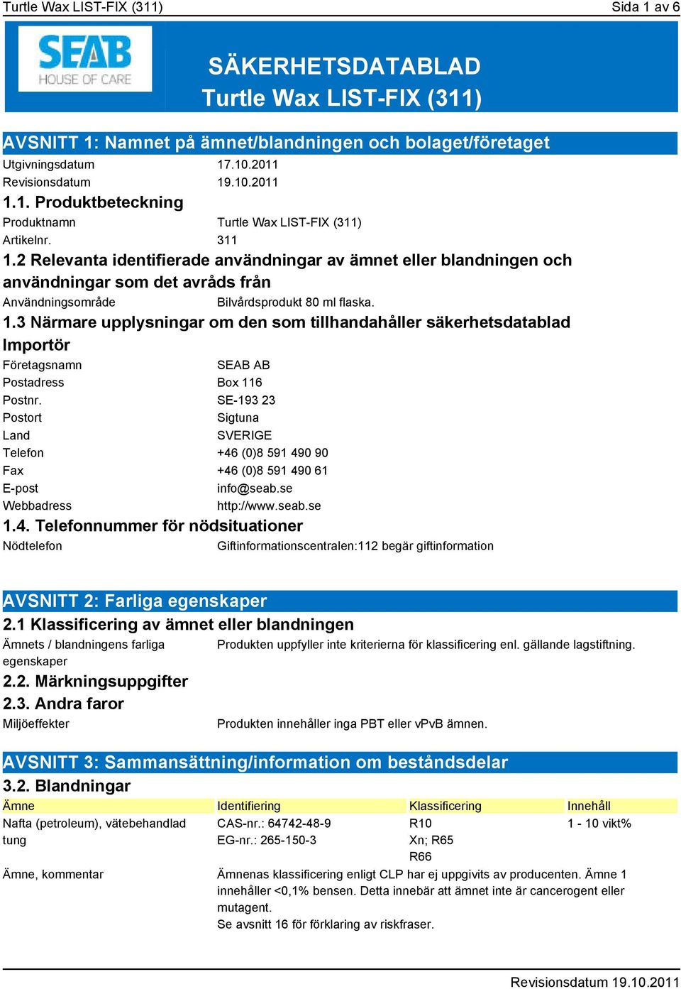 SE-193 23 Postort Sigtuna Land SVERIGE Telefon +46 (0)8 591 490 90 Fax +46 (0)8 591 490 61 E-post info@seab.se Webbadress http://www.seab.se 1.4. Telefonnummer för nödsituationer Nödtelefon Giftinformationscentralen:112 begär giftinformation AVSNITT 2: Farliga egenskaper 2.