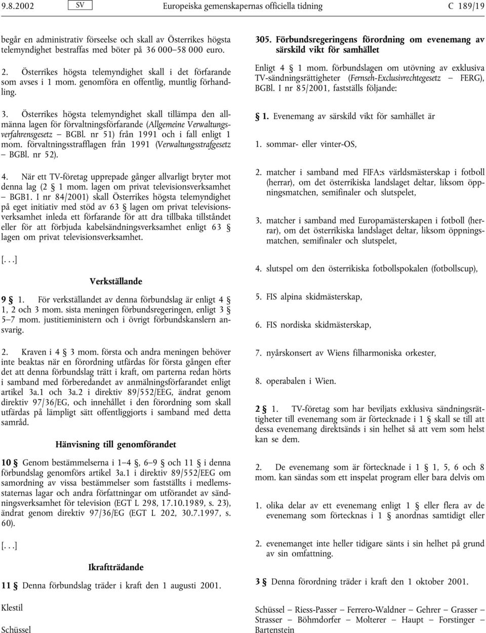 Österrikes högsta telemyndighet skall tillämpa den allmänna lagen för förvaltningsförfarande (Allgemeine Verwaltungsverfahrensgesetz BGBl. nr 51) från 1991 och i fall enligt 1 mom.