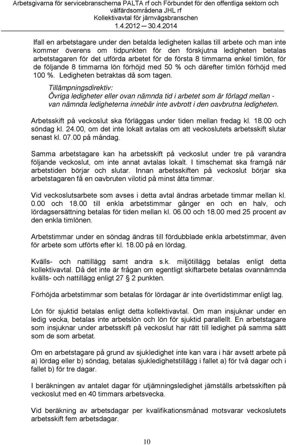 Tillämpningsdirektiv: Övriga ledigheter eller ovan nämnda tid i arbetet som är förlagd mellan - van nämnda ledigheterna innebär inte avbrott i den oavbrutna ledigheten.