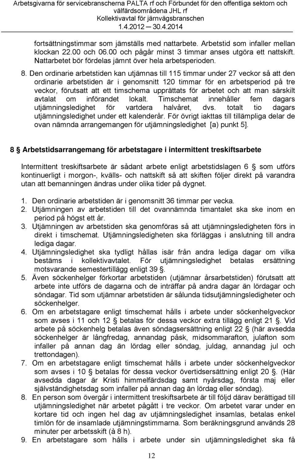 Den ordinarie arbetstiden kan utjämnas till 115 timmar under 27 veckor så att den ordinarie arbetstiden är i genomsnitt 120 timmar för en arbetsperiod på tre veckor, förutsatt att ett timschema