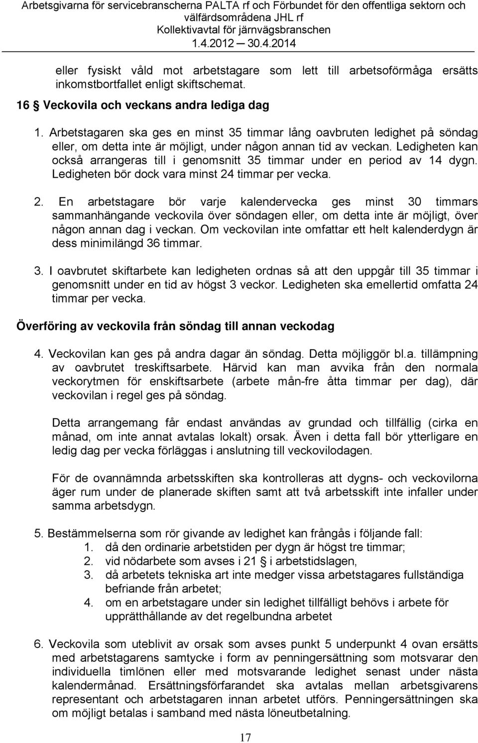 Ledigheten kan också arrangeras till i genomsnitt 35 timmar under en period av 14 dygn. Ledigheten bör dock vara minst 24