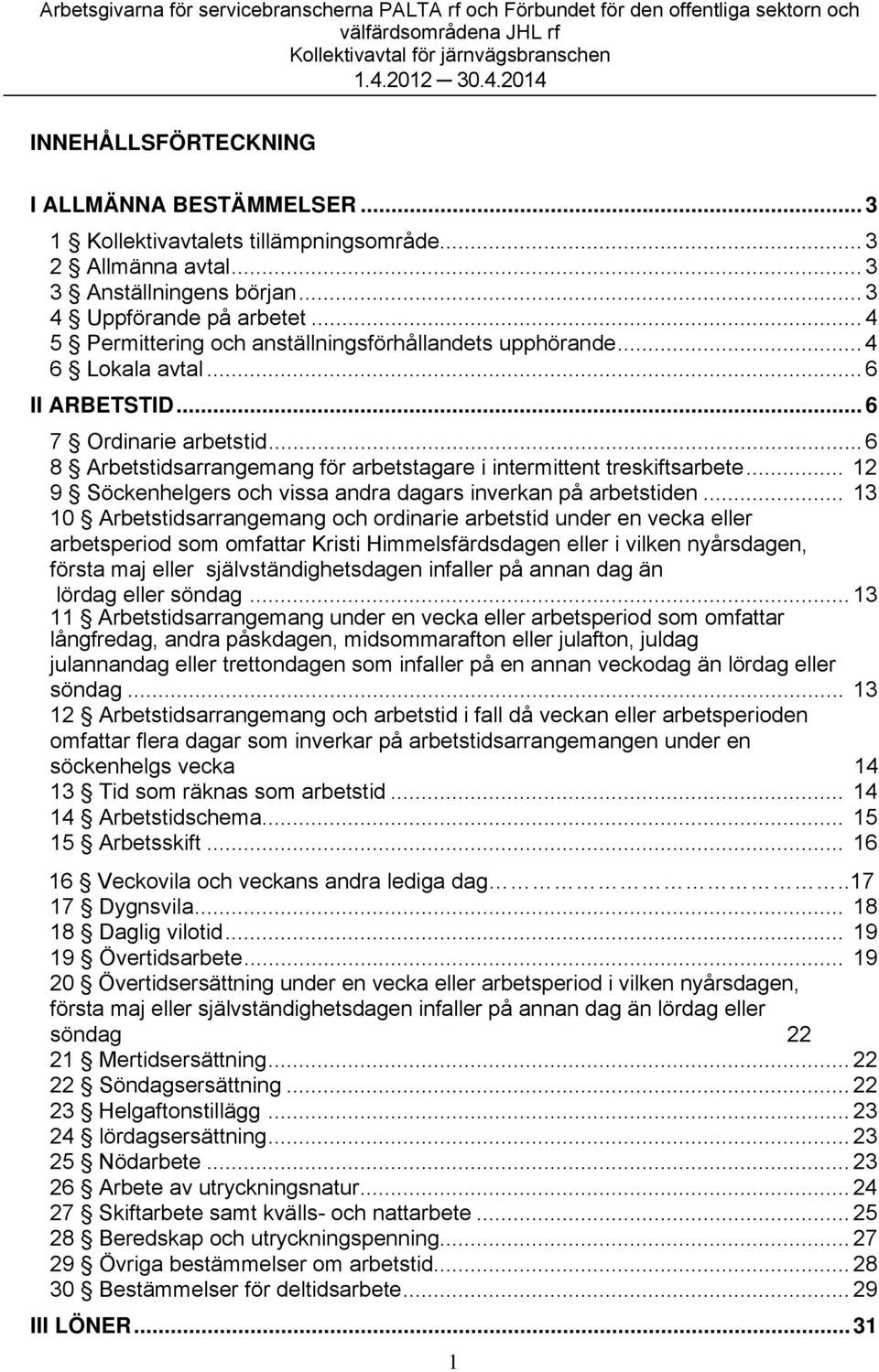 .. 6 8 Arbetstidsarrangemang för arbetstagare i intermittent treskiftsarbete... 12 9 Söckenhelgers och vissa andra dagars inverkan på arbetstiden.