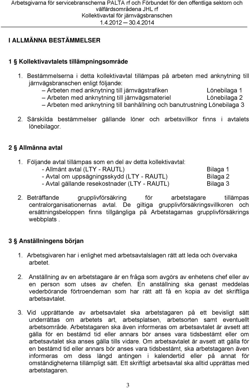 järnvägsmateriel Lönebilaga 2 Arbeten med anknytning till banhållning och banutrustning Lönebilaga 3 2. Särskilda bestämmelser gällande löner och arbetsvillkor finns i avtalets lönebilagor.