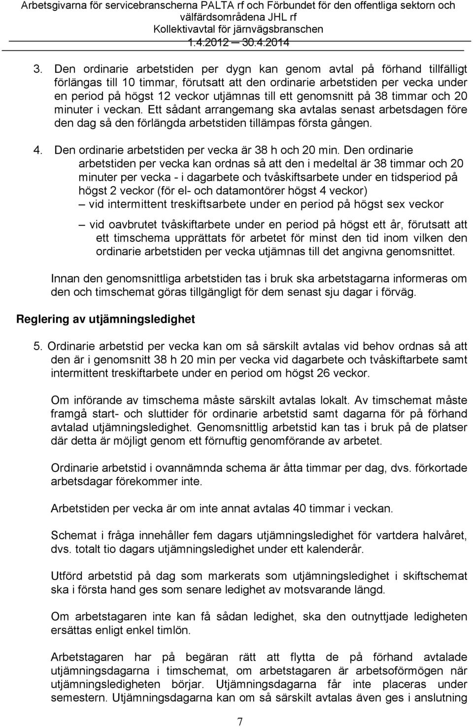 Den ordinarie arbetstiden per vecka är 38 h och 20 min.