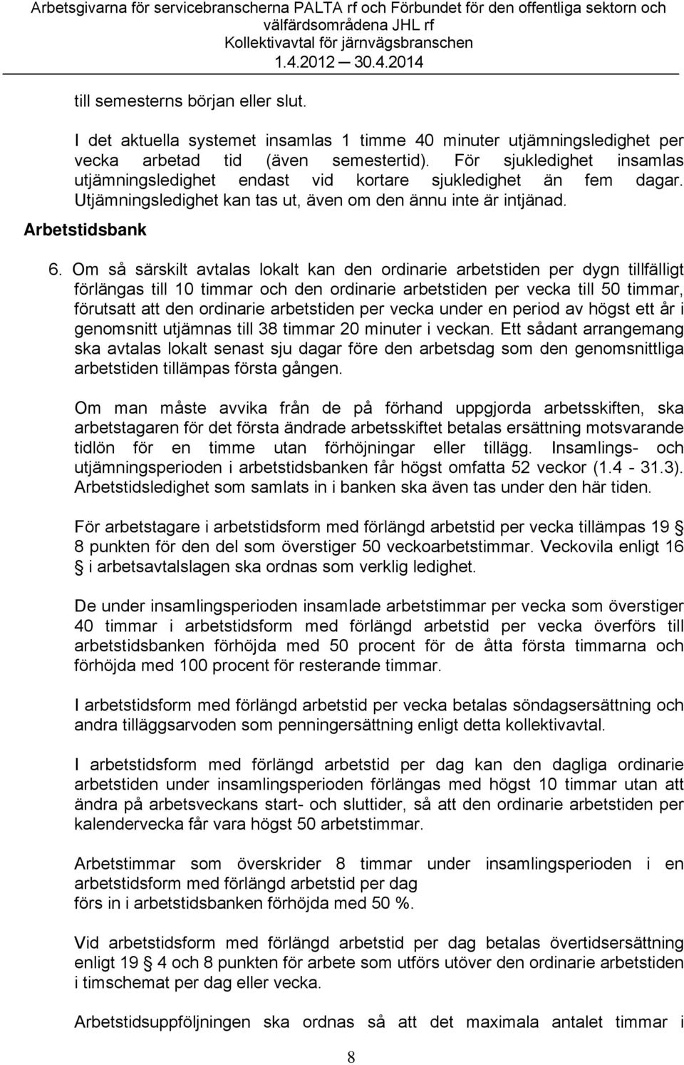 Om så särskilt avtalas lokalt kan den ordinarie arbetstiden per dygn tillfälligt förlängas till 10 timmar och den ordinarie arbetstiden per vecka till 50 timmar, förutsatt att den ordinarie