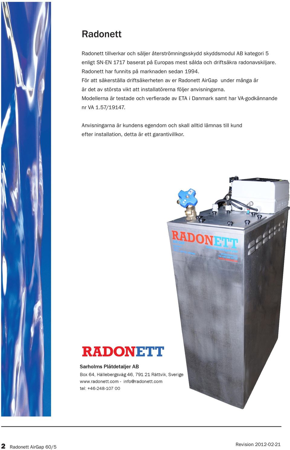 För att säkerställa driftsäkerheten av er Radonett AirGap under många år är det av största vikt att installatörerna följer anvisningarna.