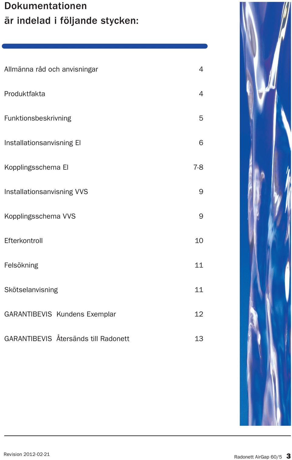 Installationsanvisning VVS 9 Kopplingsschema VVS 9 Efterkontroll 10 Felsökning 11