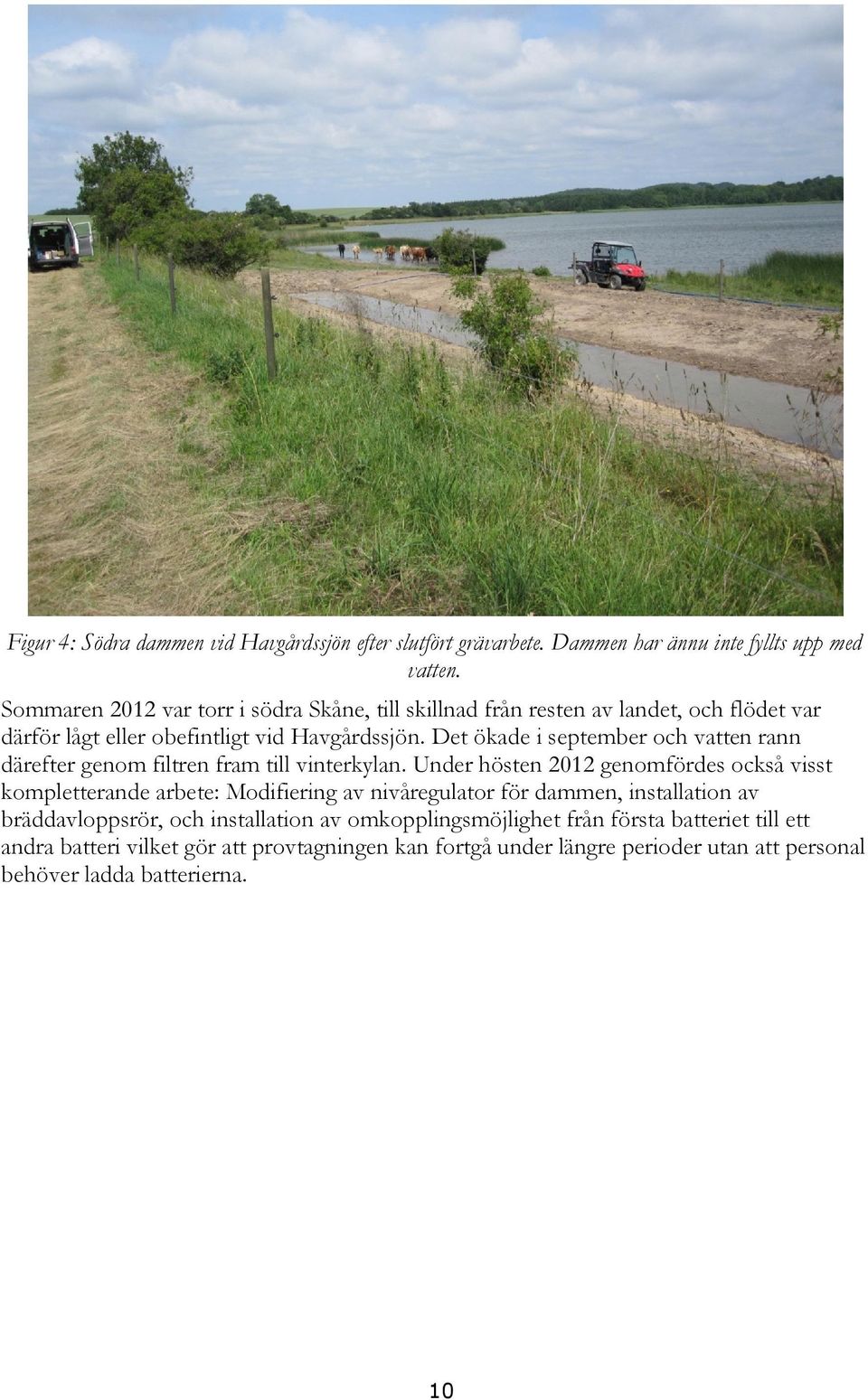 Det ökade i september och vatten rann därefter genom filtren fram till vinterkylan.