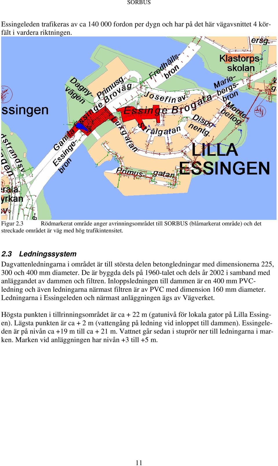 3 Ledningssystem Dagvattenledningarna i området är till största delen betongledningar med dimensionerna 225, 300 och 400 mm diameter.
