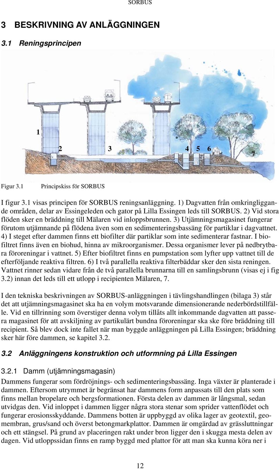 3) Utjämningsmagasinet fungerar förutom utjämnande på flödena även som en sedimenteringsbassäng för partiklar i dagvattnet.