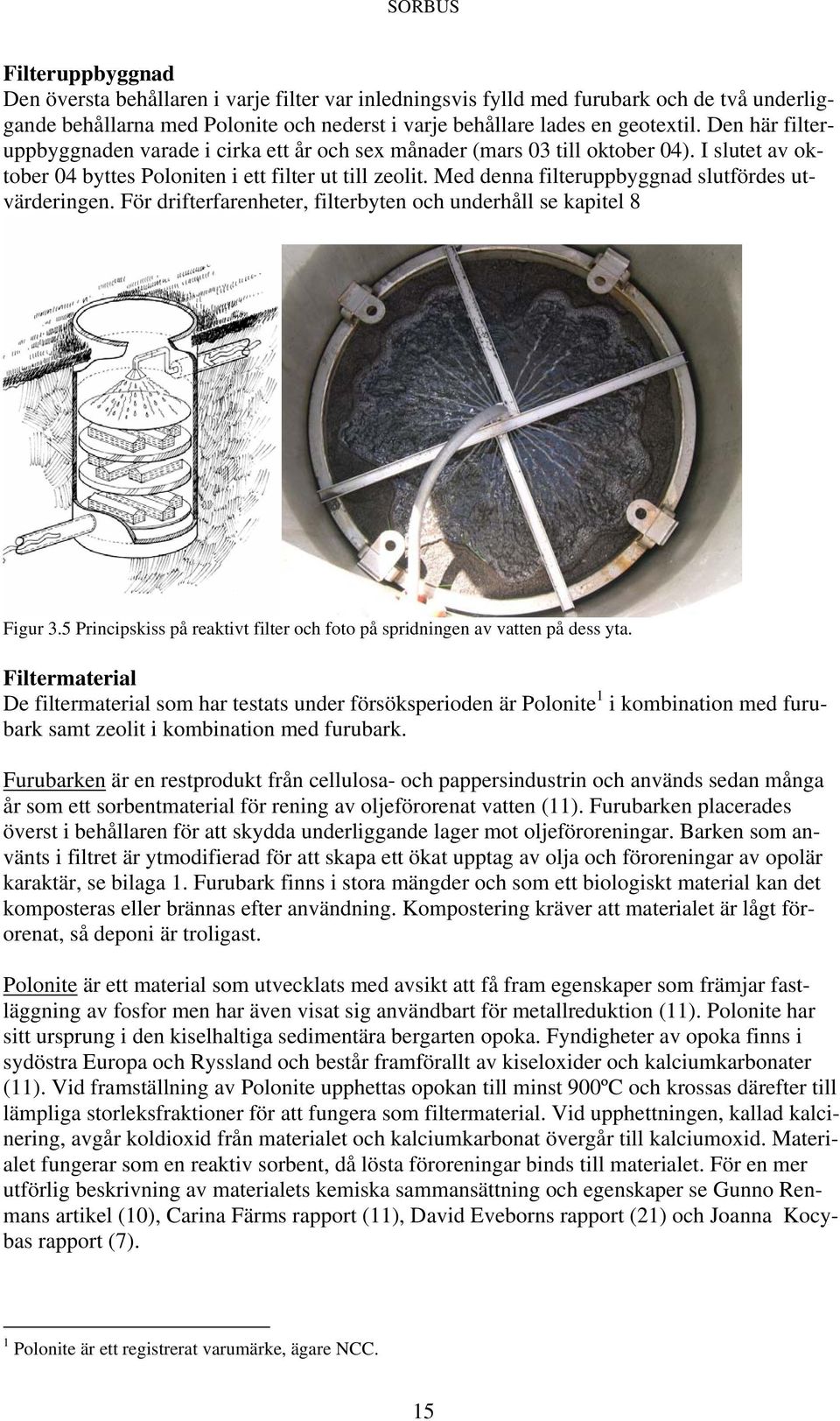 Med denna filteruppbyggnad slutfördes utvärderingen. För drifterfarenheter, filterbyten och underhåll se kapitel 8 Figur 3.