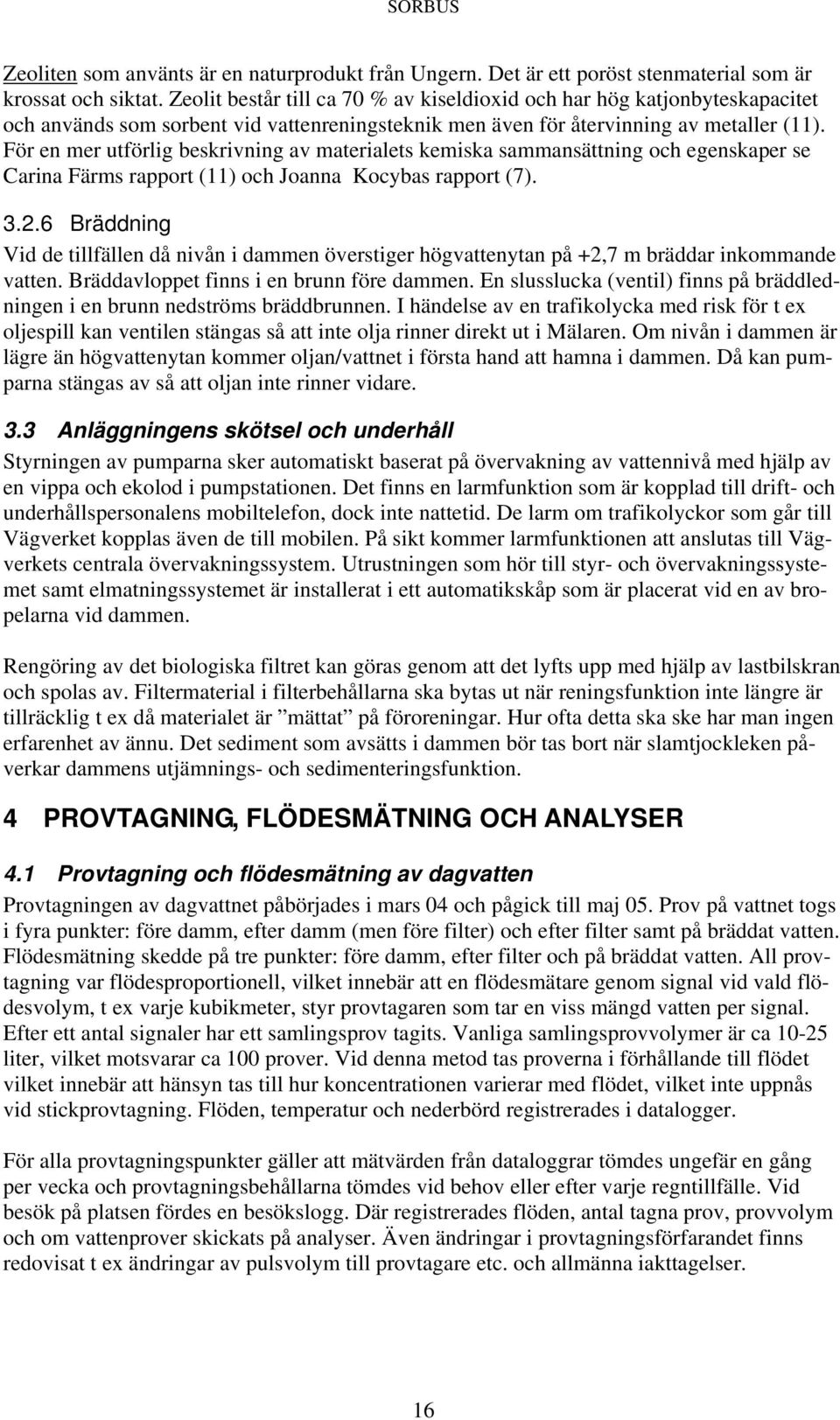 För en mer utförlig beskrivning av materialets kemiska sammansättning och egenskaper se Carina Färms rapport (11) och Joanna Kocybas rapport (7). 3.2.
