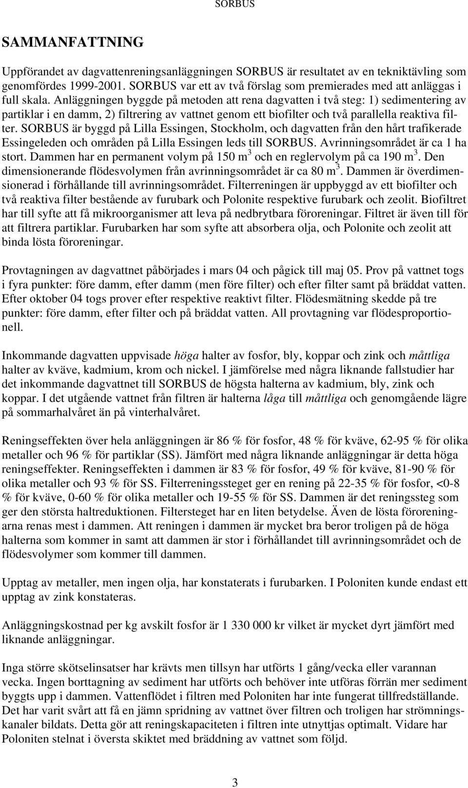 Anläggningen byggde på metoden att rena dagvatten i två steg: 1) sedimentering av partiklar i en damm, 2) filtrering av vattnet genom ett biofilter och två parallella reaktiva filter.