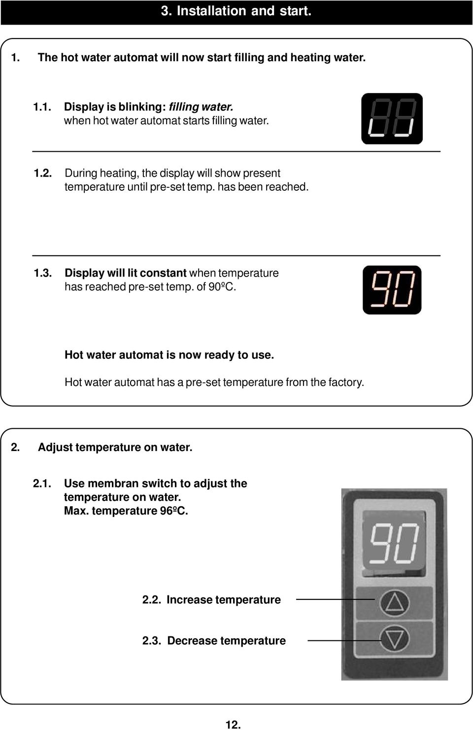 Display will lit constant when temperature has reached pre-set temp. of 90ºC. Hot water automat is now ready to use.