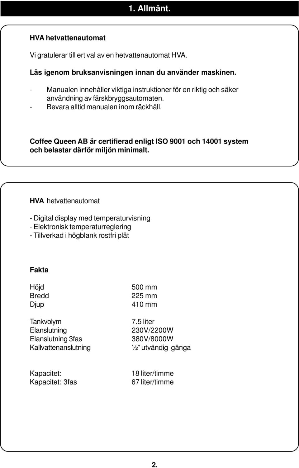 Coffee Queen AB är certifierad enligt ISO 9001 och 14001 system och belastar därför miljön minimalt.