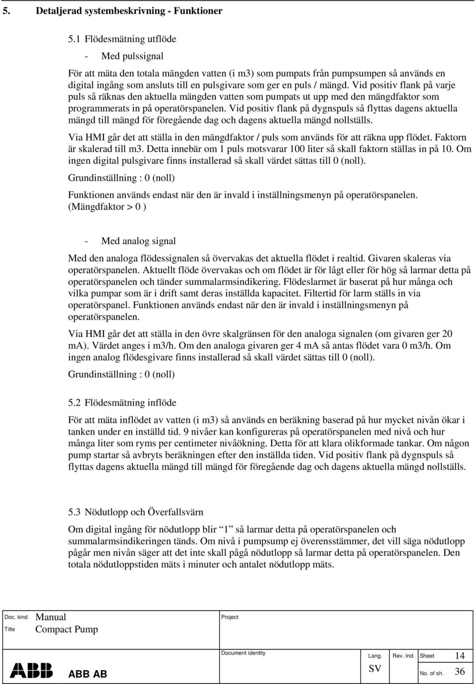Vid positiv flank på varje puls så räknas den aktuella mängden vatten som pumpats ut upp med den mängdfaktor som programmerats in på operatörspanelen.