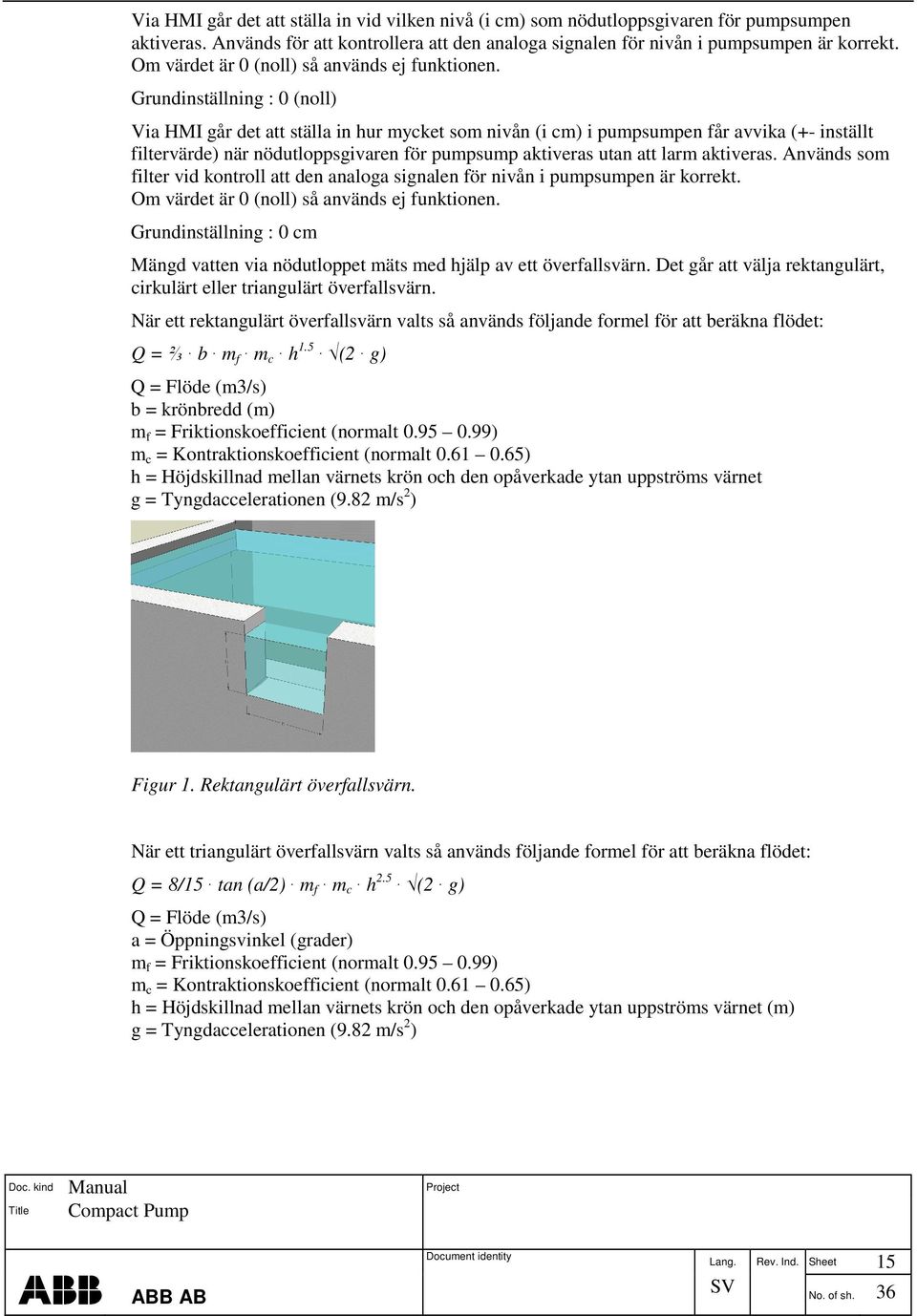 Grundinställning : 0 (noll) Via HMI går det att ställa in hur mycket som nivån (i cm) i pumpsumpen får avvika (+- inställt filtervärde) när nödutloppsgivaren för pumpsump aktiveras utan att larm
