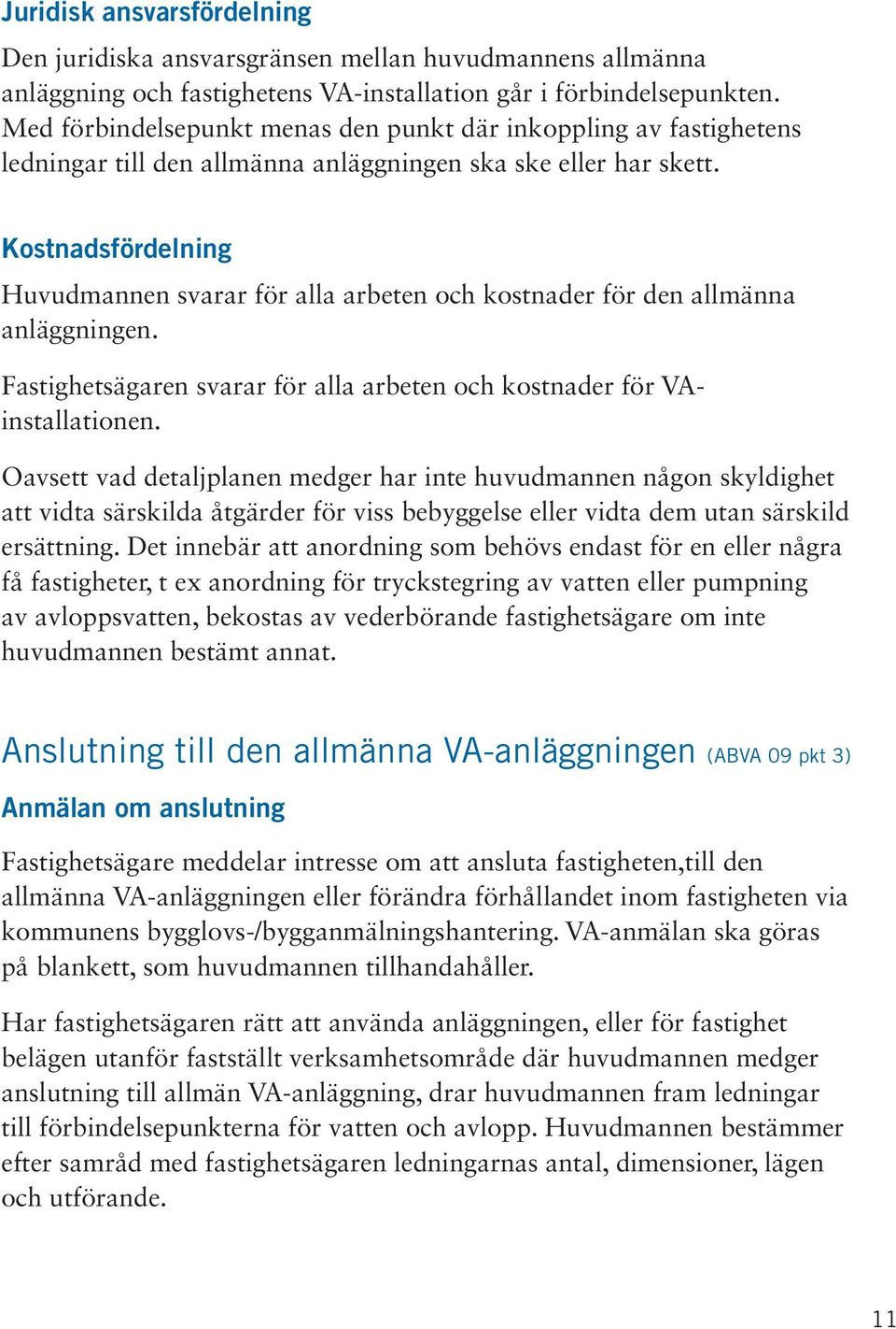 Kostnadsfördelning Huvudmannen svarar för alla arbeten och kostnader för den allmänna anläggningen. Fastighetsägaren svarar för alla arbeten och kostnader för VAinstallationen.