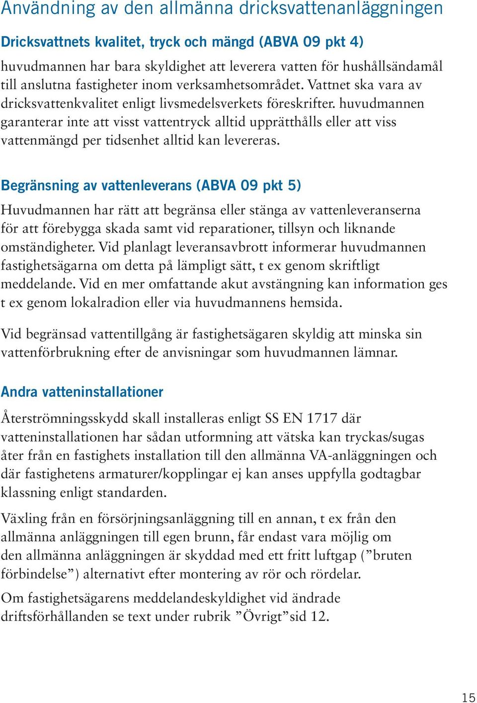 huvudmannen garanterar inte att visst vattentryck alltid upprätthålls eller att viss vattenmängd per tidsenhet alltid kan levereras.