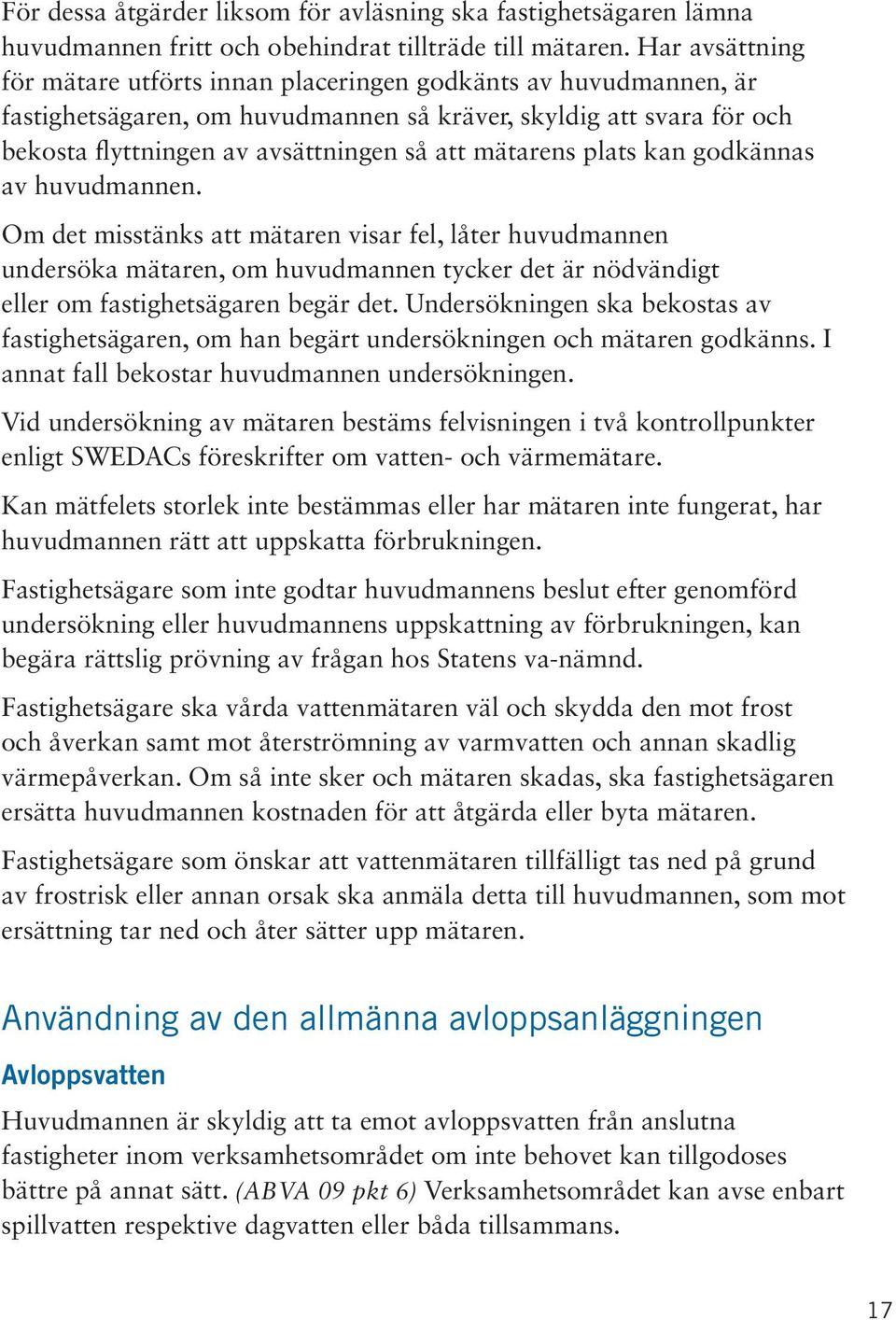 mätarens plats kan godkännas av huvudmannen. Om det misstänks att mätaren visar fel, låter huvudmannen undersöka mätaren, om huvudmannen tycker det är nödvändigt eller om fastighetsägaren begär det.