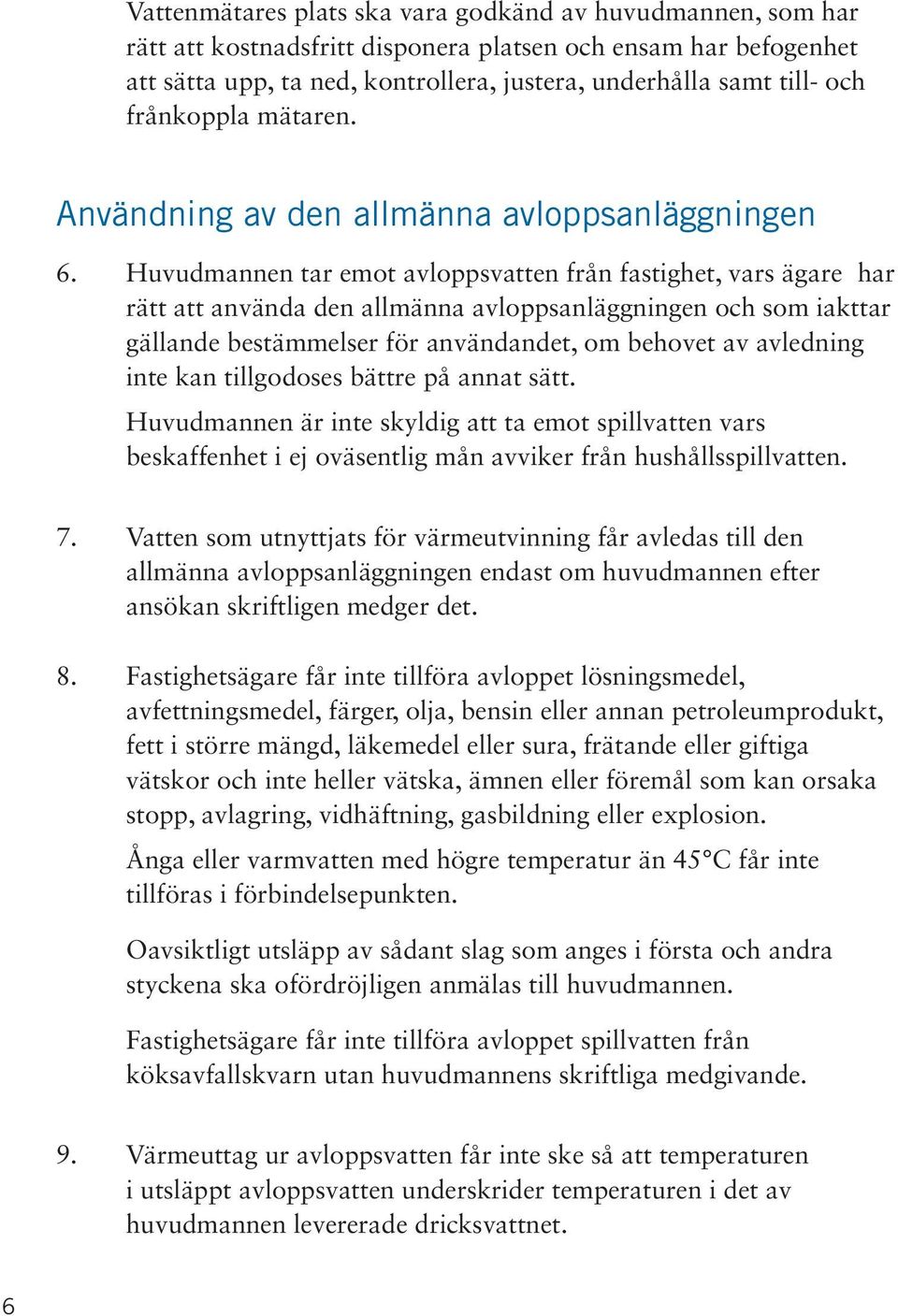 Huvudmannen tar emot avloppsvatten från fastighet, vars ägare har rätt att använda den allmänna avloppsanläggningen och som iakttar gällande bestämmelser för användandet, om behovet av avledning inte