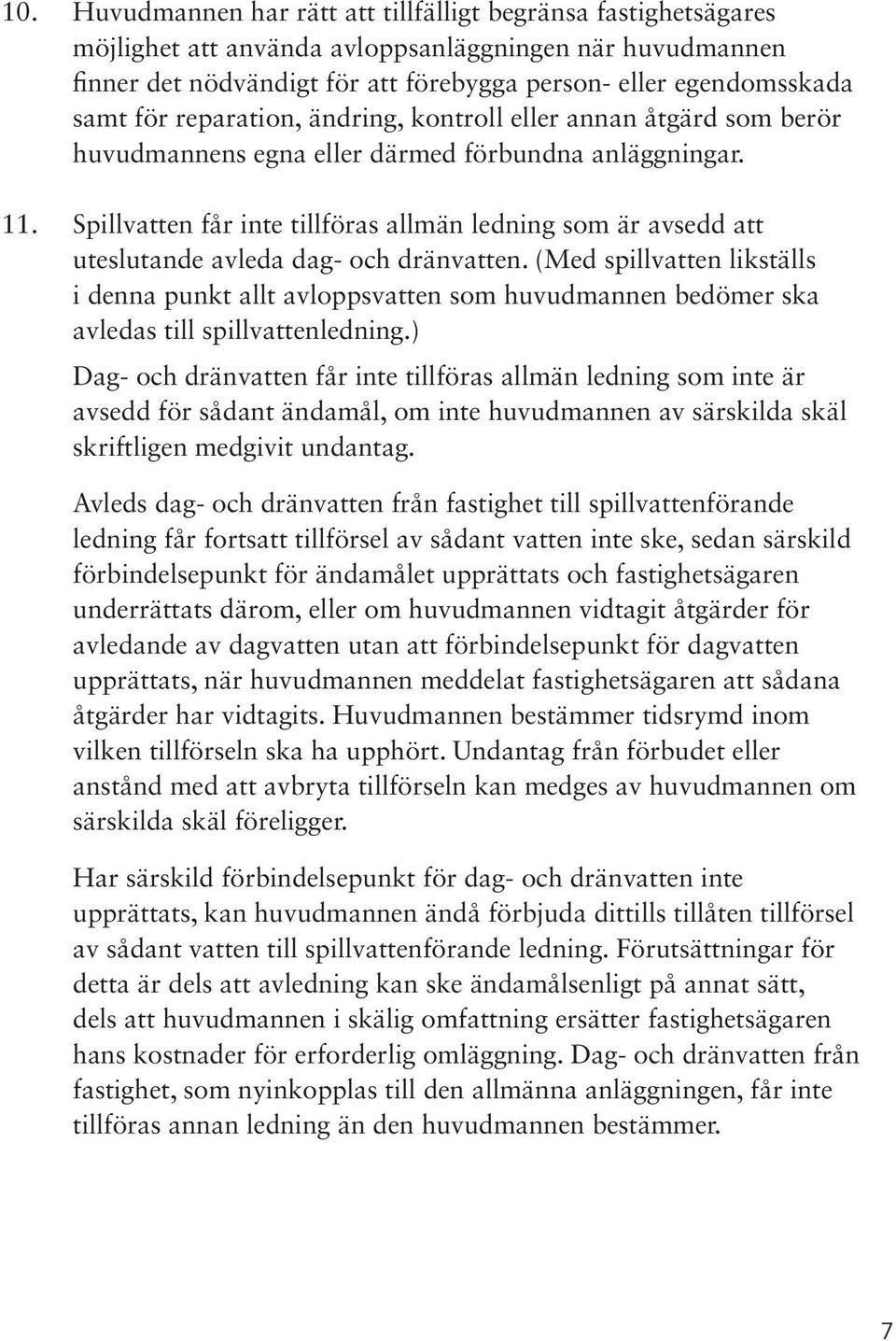 Spillvatten får inte tillföras allmän ledning som är avsedd att uteslutande avleda dag- och dränvatten.