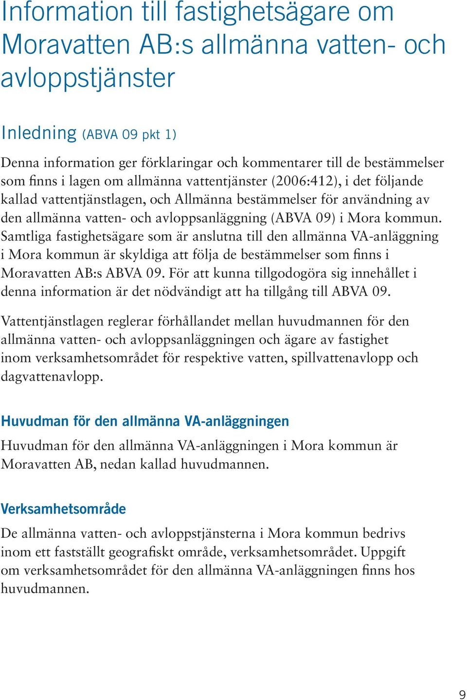 Samtliga fastighetsägare som är anslutna till den allmänna VA-anläggning i Mora kommun är skyldiga att följa de bestämmelser som finns i Moravatten AB:s ABVA 09.