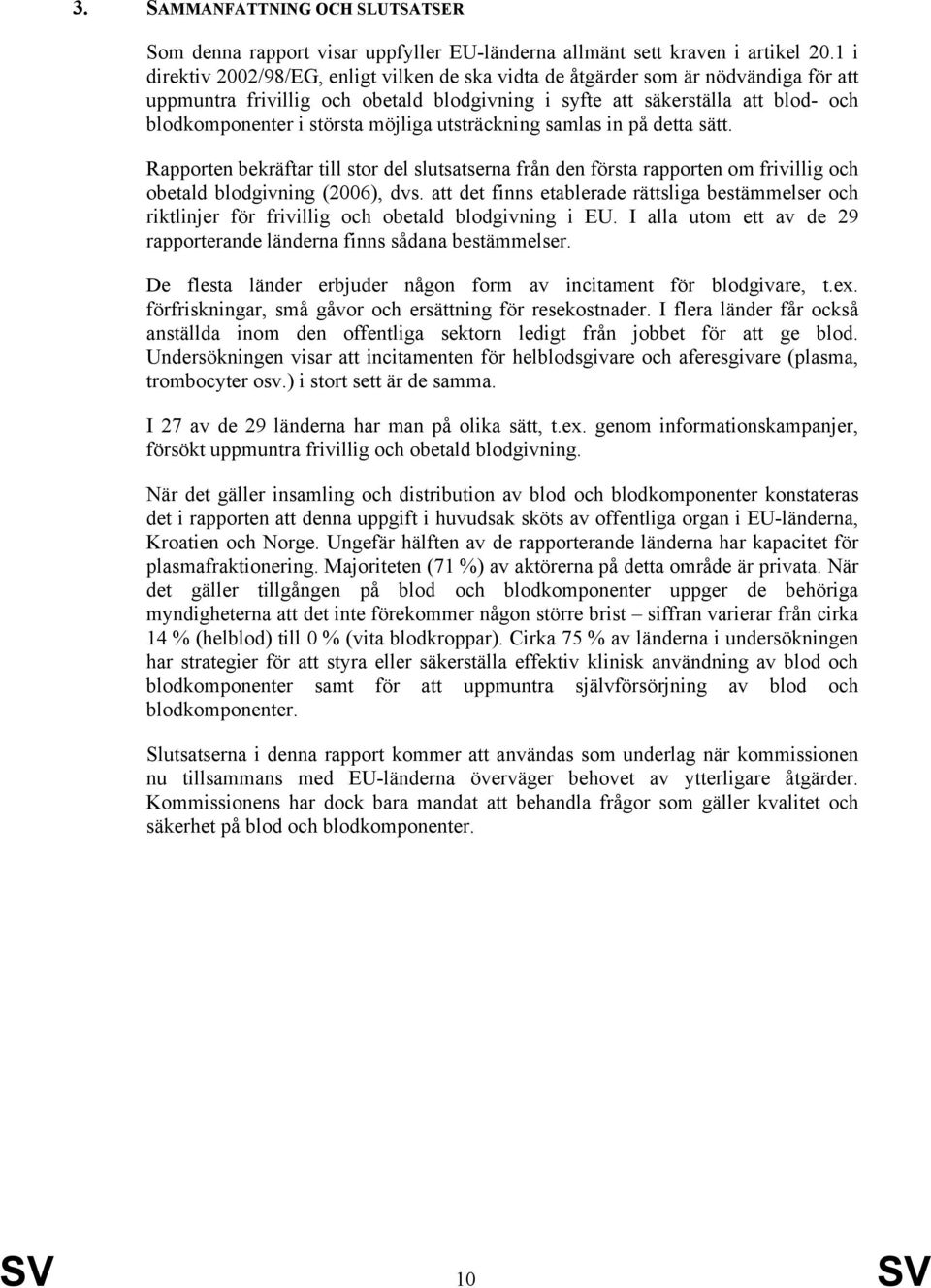 möjliga utsträckning samlas in på detta sätt. Rapporten bekräftar till stor del slutsatserna från den första rapporten om frivillig och obetald blodgivning (2006), dvs.