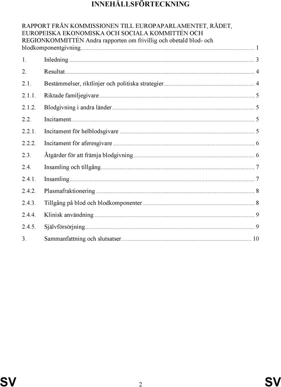 .. 5 2.2.1. Incitament för helblodsgivare... 5 2.2.2. Incitament för aferesgivare... 6 2.3. Åtgärder för att främja blodgivning... 6 2.4. Insamling och tillgång... 7 2.4.1. Insamling... 7 2.4.2. Plasmafraktionering.