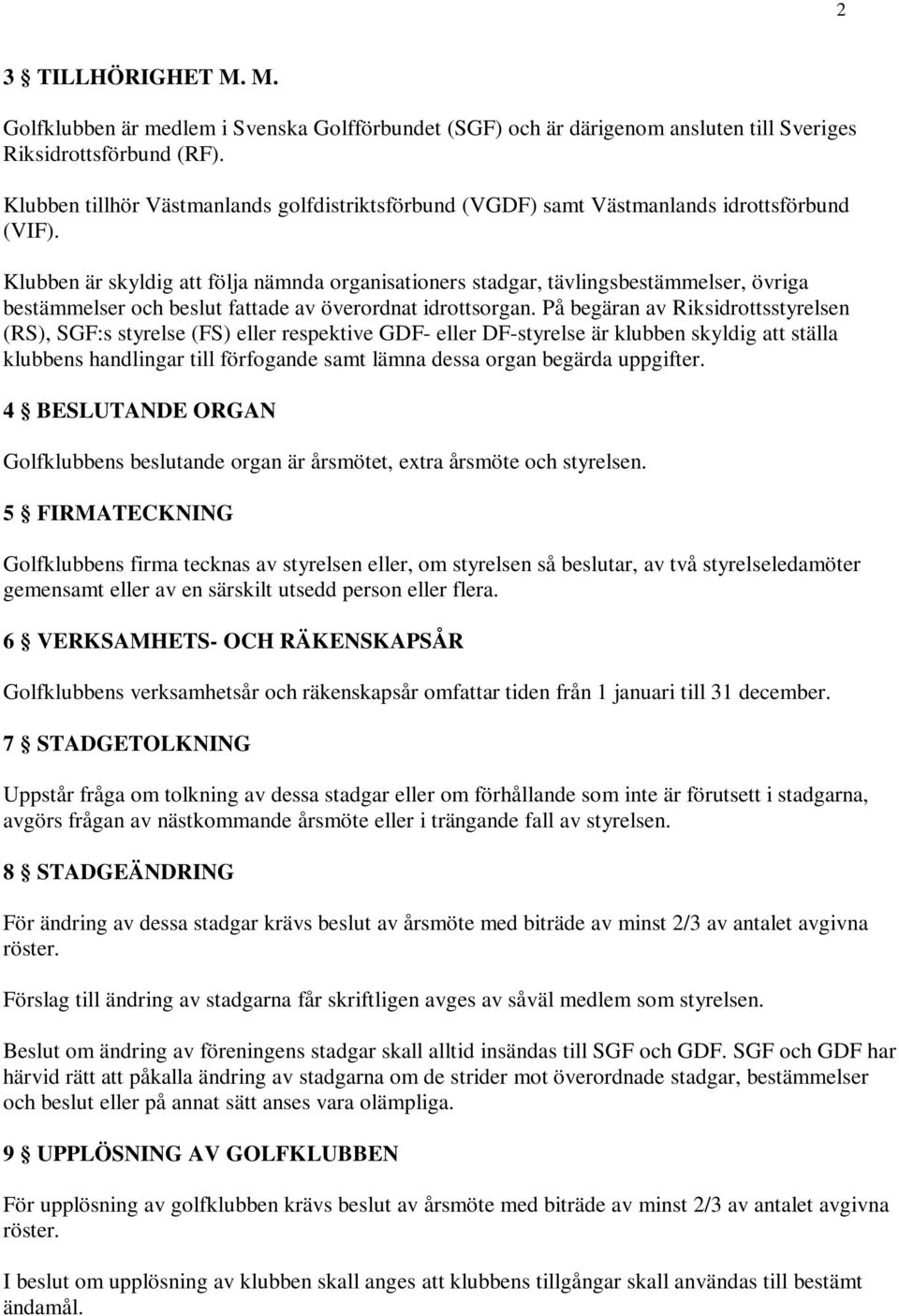 Klubben är skyldig att följa nämnda organisationers stadgar, tävlingsbestämmelser, övriga bestämmelser och beslut fattade av överordnat idrottsorgan.