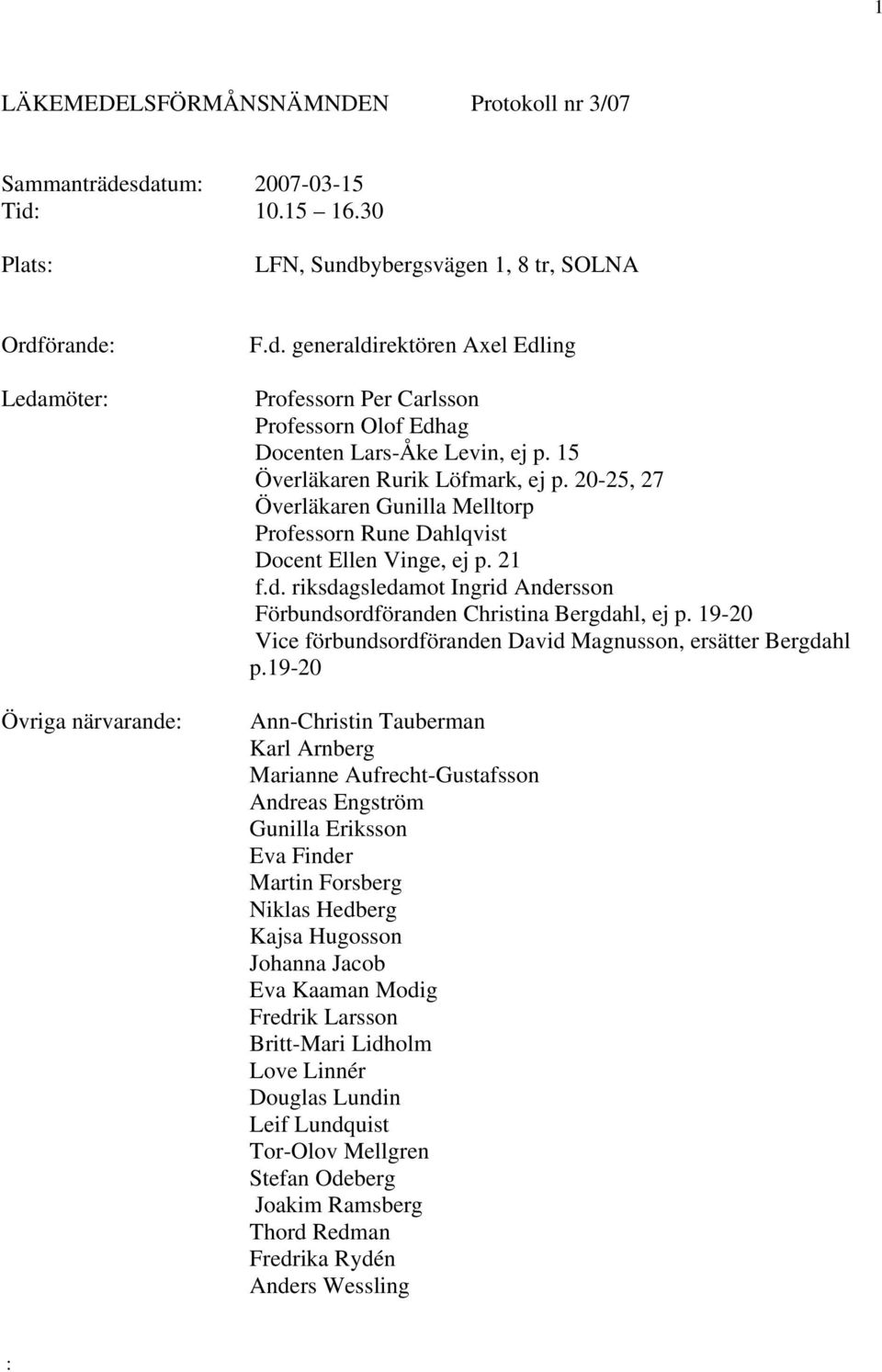 riksdagsledamot Ingrid Andersson Förbundsordföranden Christina Bergdahl, ej p. 19-20 Vice förbundsordföranden David Magnusson, ersätter Bergdahl p.