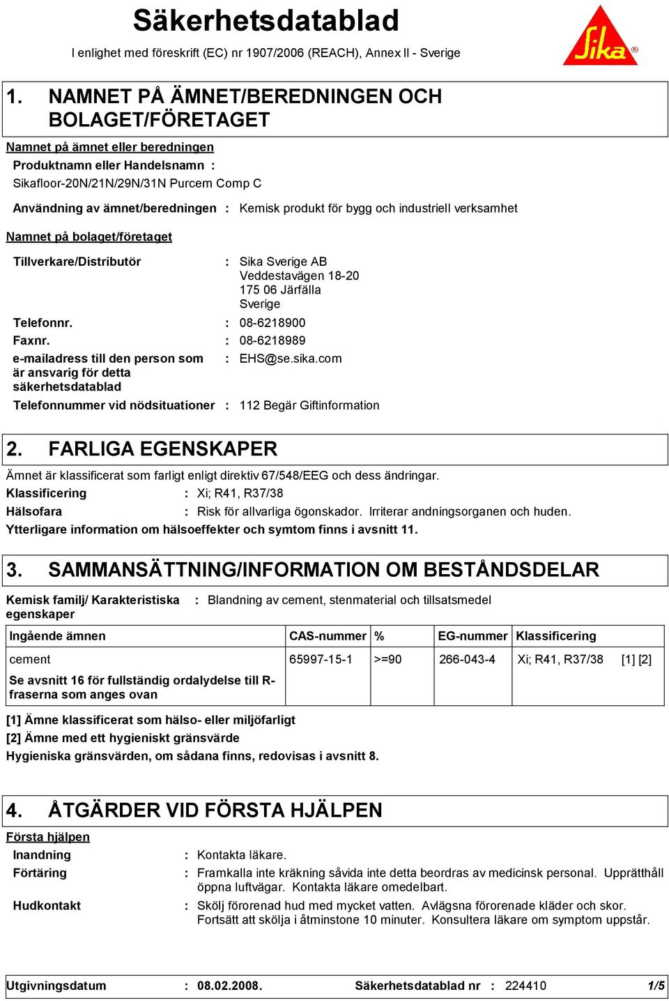 bolaget/företaget Kemisk produkt för bygg och industriell verksamhet Tillverkare/Distributör Telefonnummer vid nödsituationer Sika Sverige AB Veddestavägen 18-20 175 06 Järfälla Sverige Telefonnr.