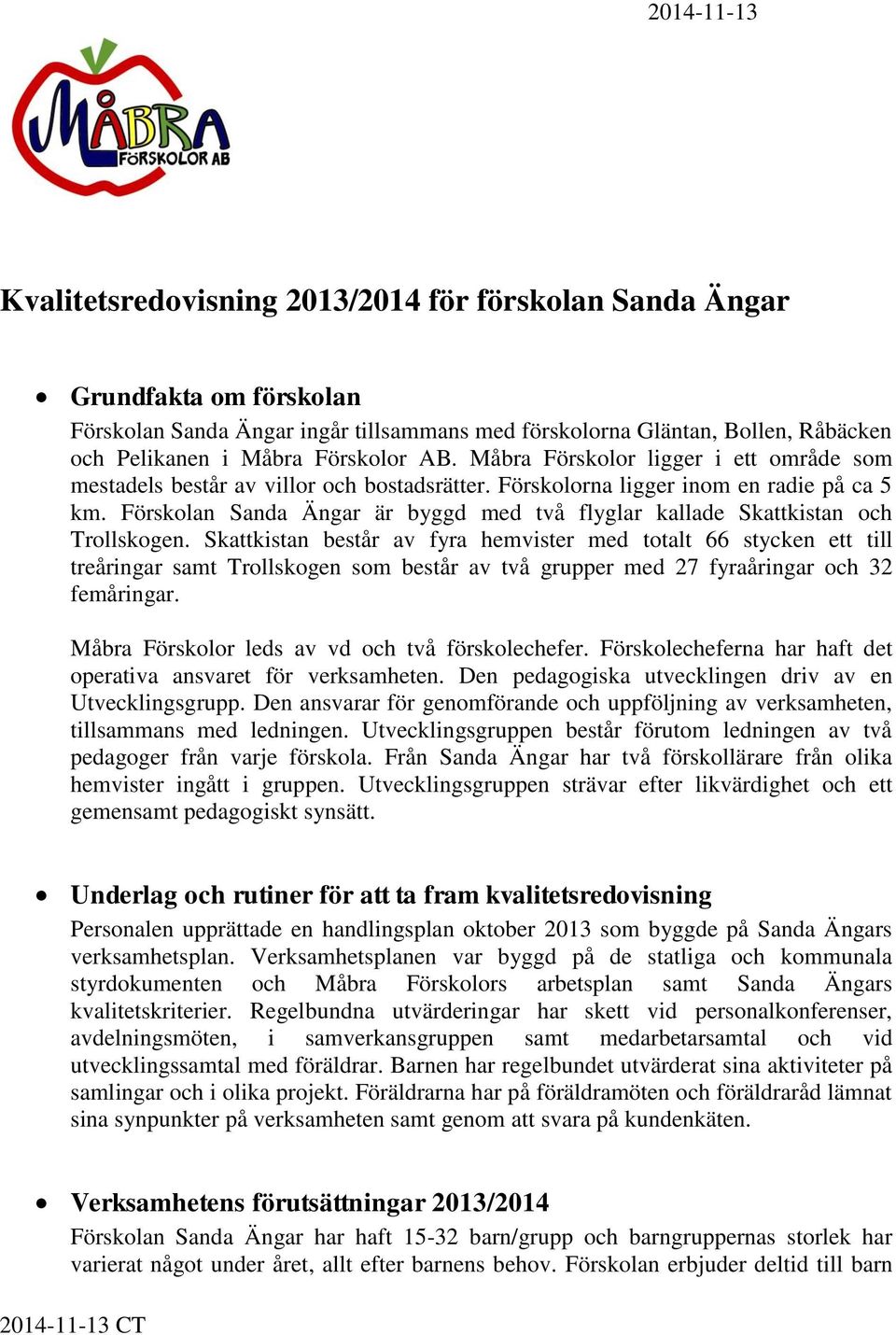 Förskolan Sanda Ängar är byggd med två flyglar kallade Skattkistan och Trollskogen.
