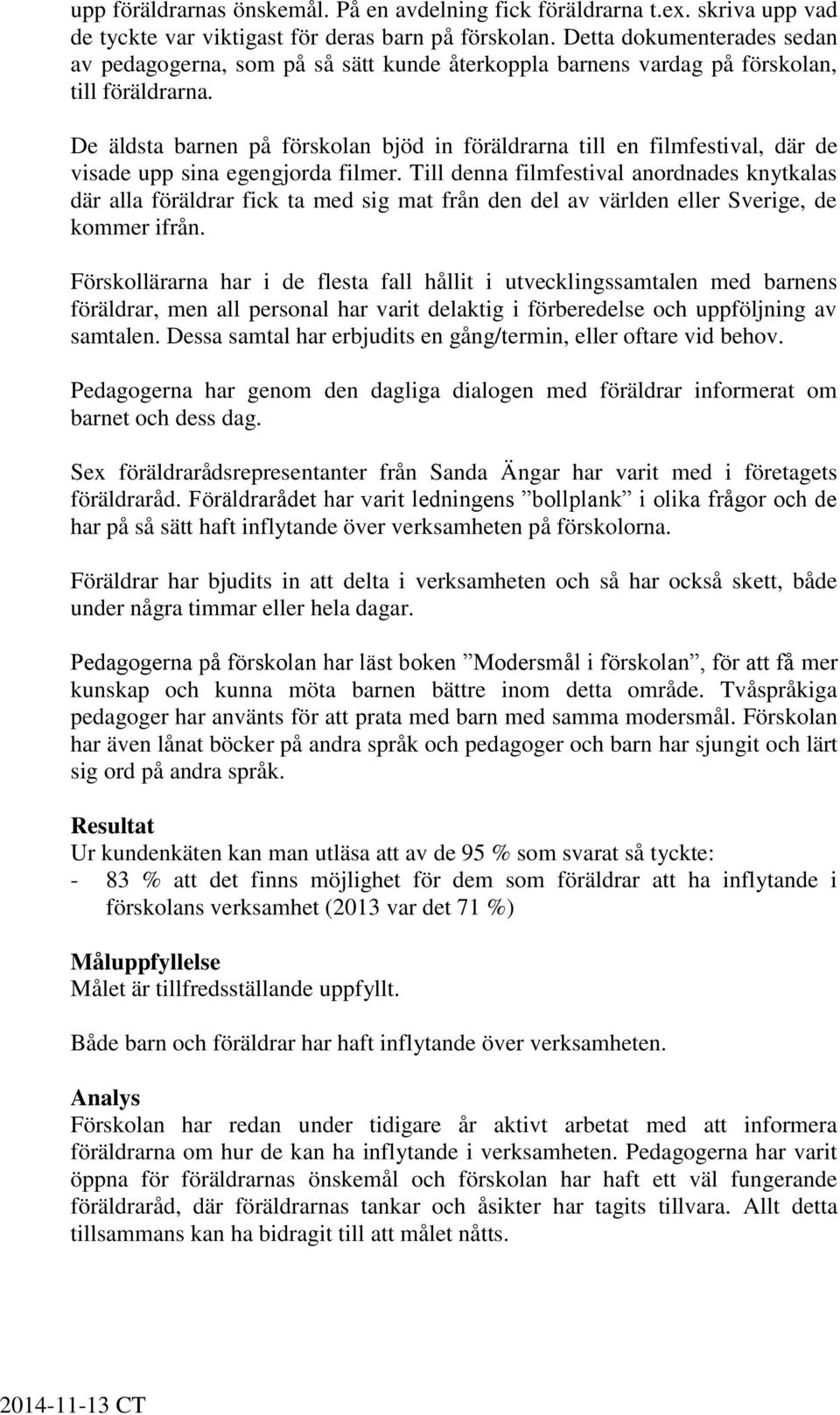 De äldsta barnen på förskolan bjöd in föräldrarna till en filmfestival, där de visade upp sina egengjorda filmer.