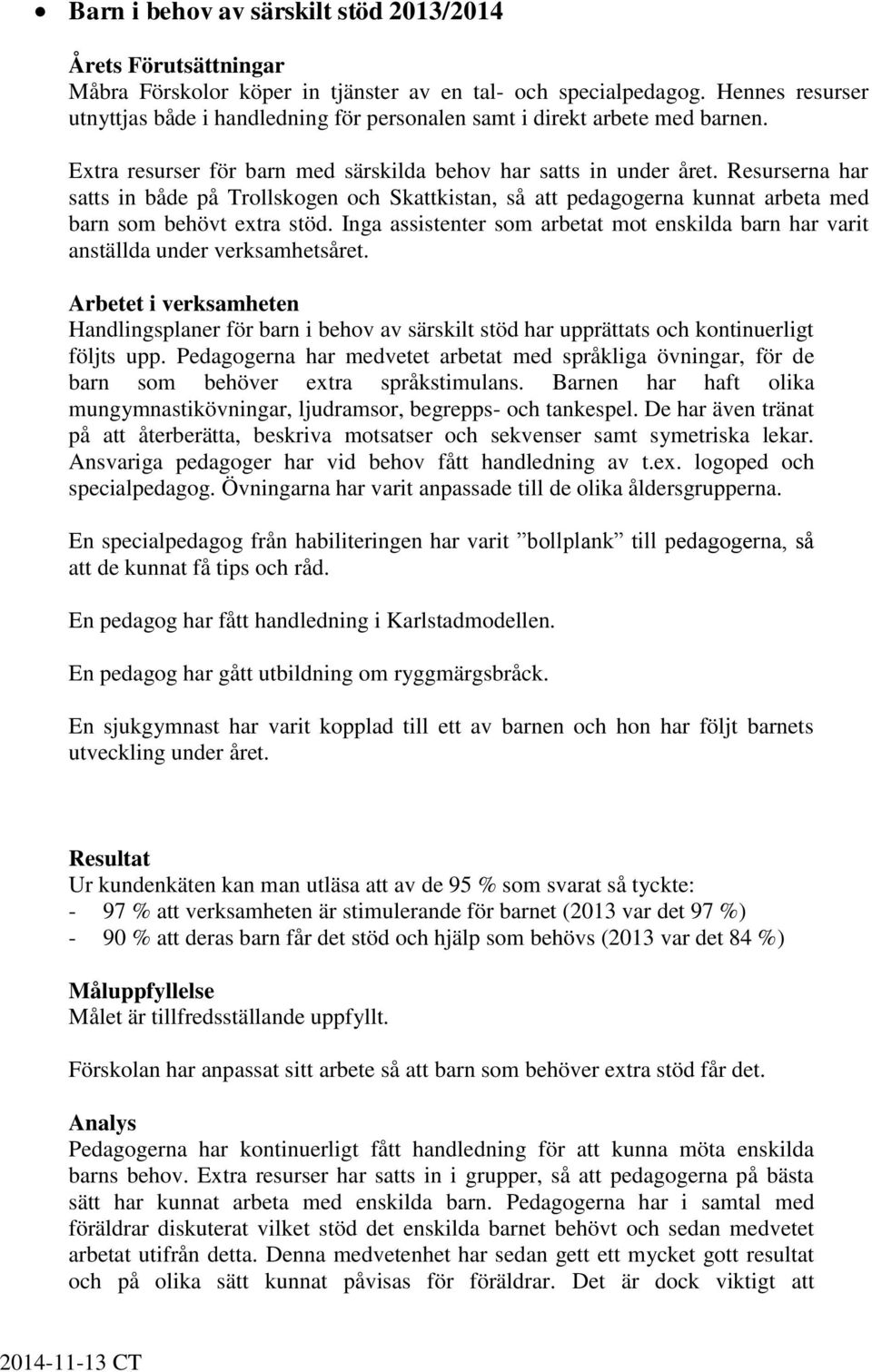 Resurserna har satts in både på Trollskogen och Skattkistan, så att pedagogerna kunnat arbeta med barn som behövt extra stöd.