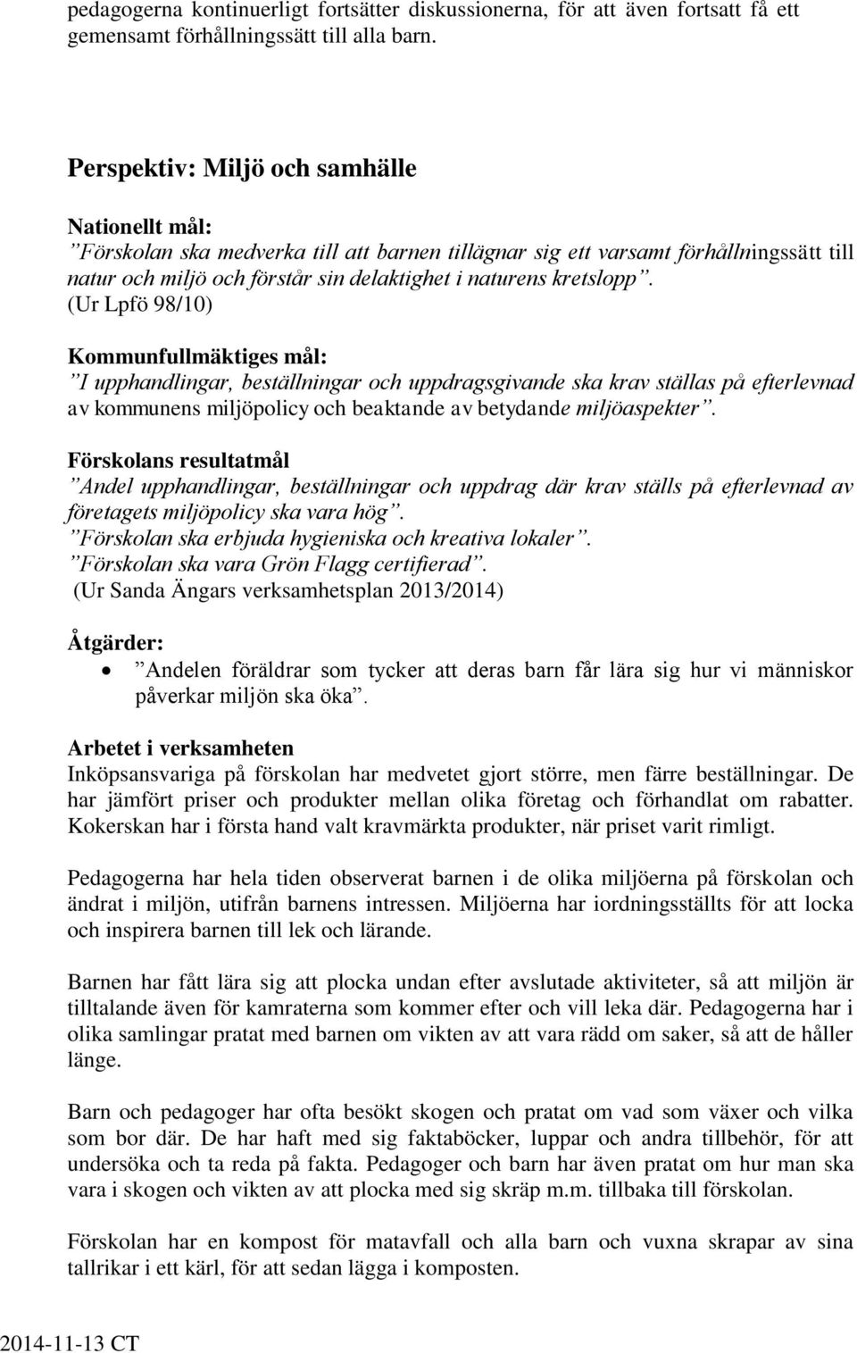 (Ur Lpfö 98/10) Kommunfullmäktiges mål: I upphandlingar, beställningar och uppdragsgivande ska krav ställas på efterlevnad av kommunens miljöpolicy och beaktande av betydande miljöaspekter.
