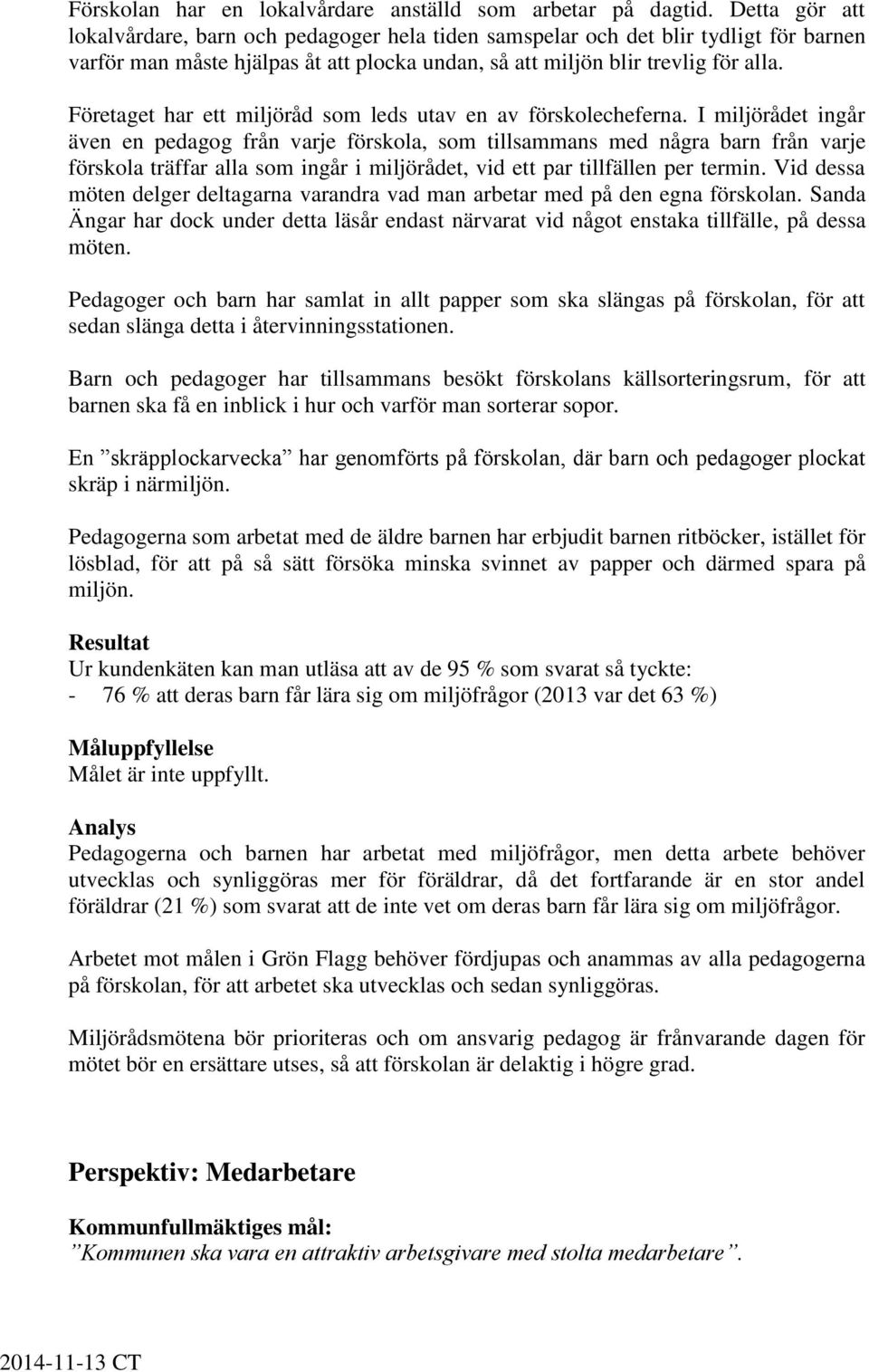 Företaget har ett miljöråd som leds utav en av förskolecheferna.
