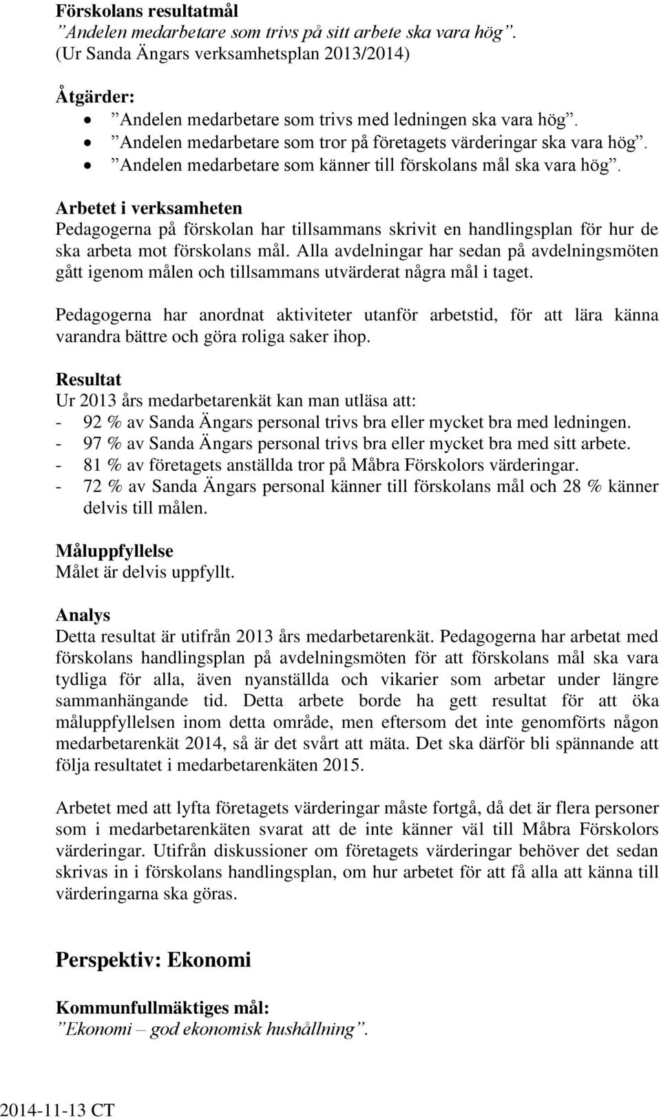 Arbetet i verksamheten Pedagogerna på förskolan har tillsammans skrivit en handlingsplan för hur de ska arbeta mot förskolans mål.