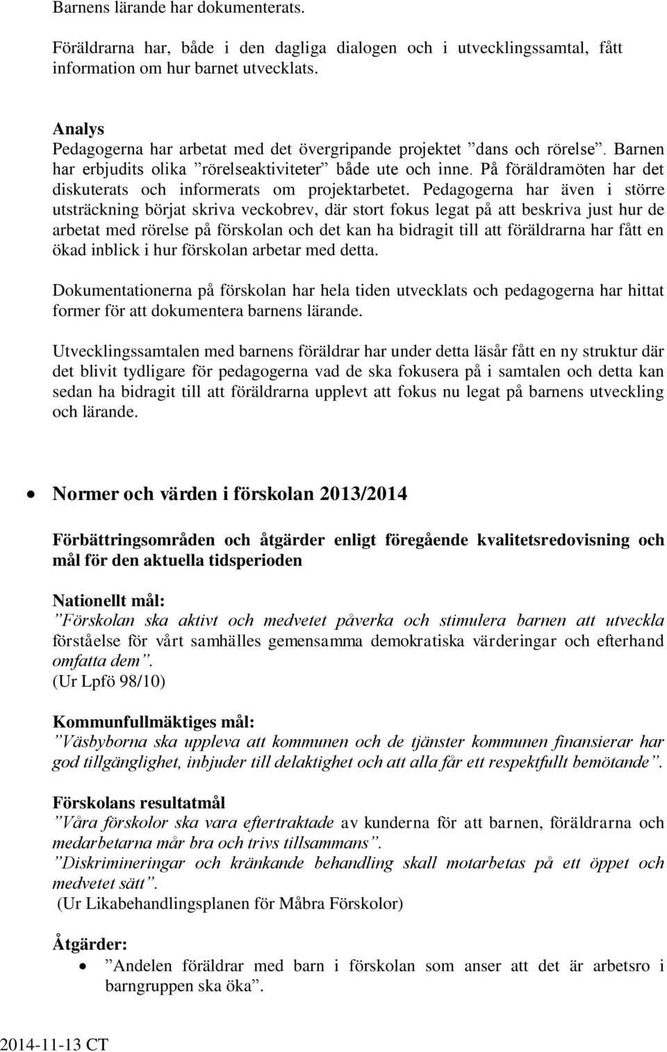 På föräldramöten har det diskuterats och informerats om projektarbetet.