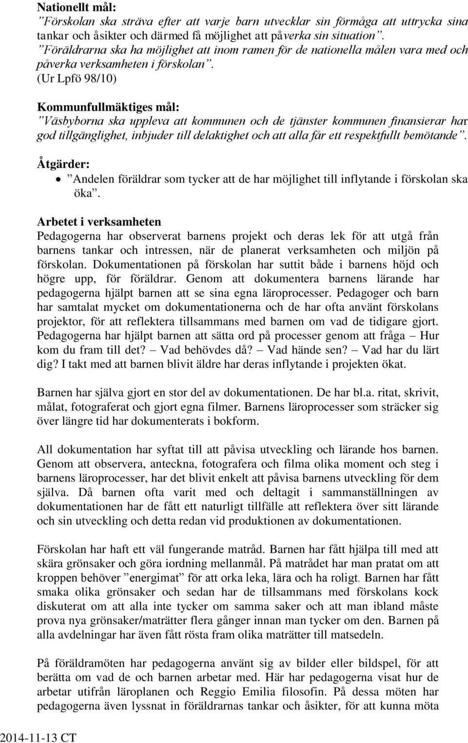 (Ur Lpfö 98/10) Kommunfullmäktiges mål: Väsbyborna ska uppleva att kommunen och de tjänster kommunen finansierar har god tillgänglighet, inbjuder till delaktighet och att alla får ett respektfullt