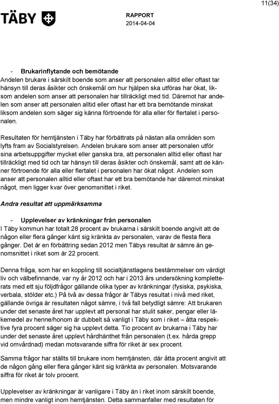 Däremot har andelen som anser att personalen alltid eller oftast har ett bra bemötande minskat liksom andelen som säger sig känna förtroende för alla eller för flertalet i personalen.