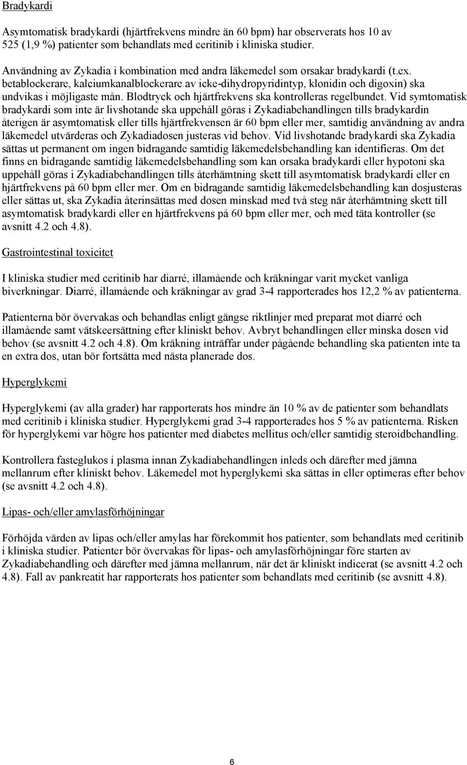 betablockerare, kalciumkanalblockerare av icke-dihydropyridintyp, klonidin och digoxin) ska undvikas i möjligaste mån. Blodtryck och hjärtfrekvens ska kontrolleras regelbundet.